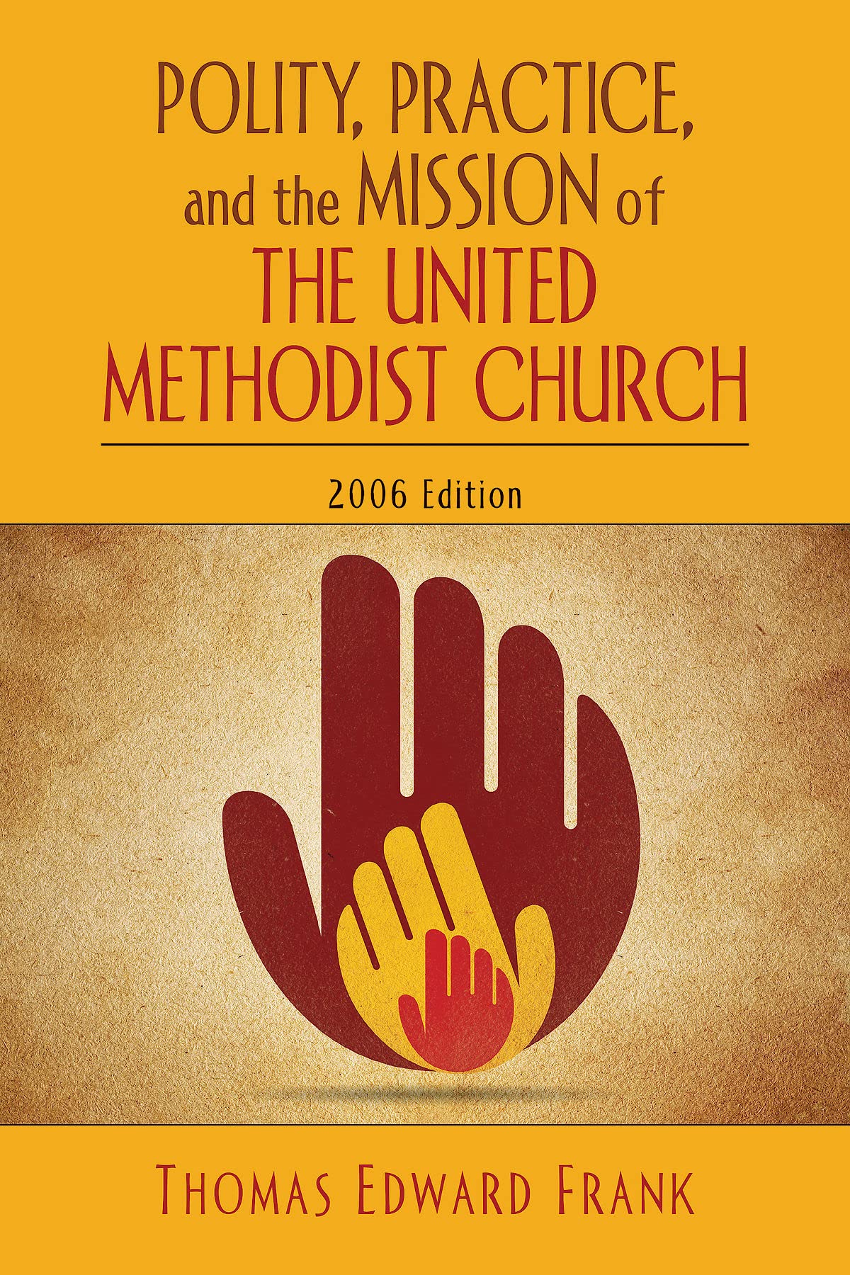 Polity, Practice, and the Mission of The United Methodist Church: 2006 Edition,New