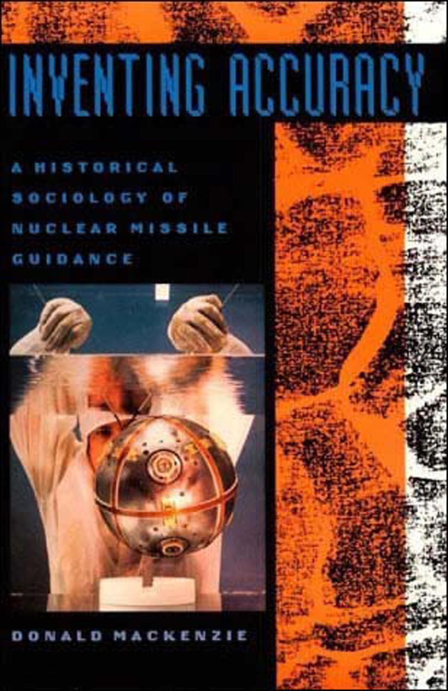 Inventing Accuracy: A Historical Sociology Of Nuclear Missile Guidance (Inside Technology),Used