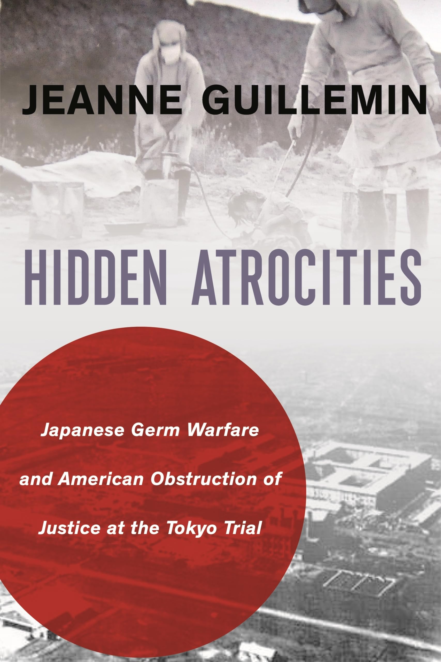 Hidden Atrocities: Japanese Germ Warfare And American Obstruction Of Justice At The Tokyo Trial (A Nancy Bernkopf Tucker And War,Used