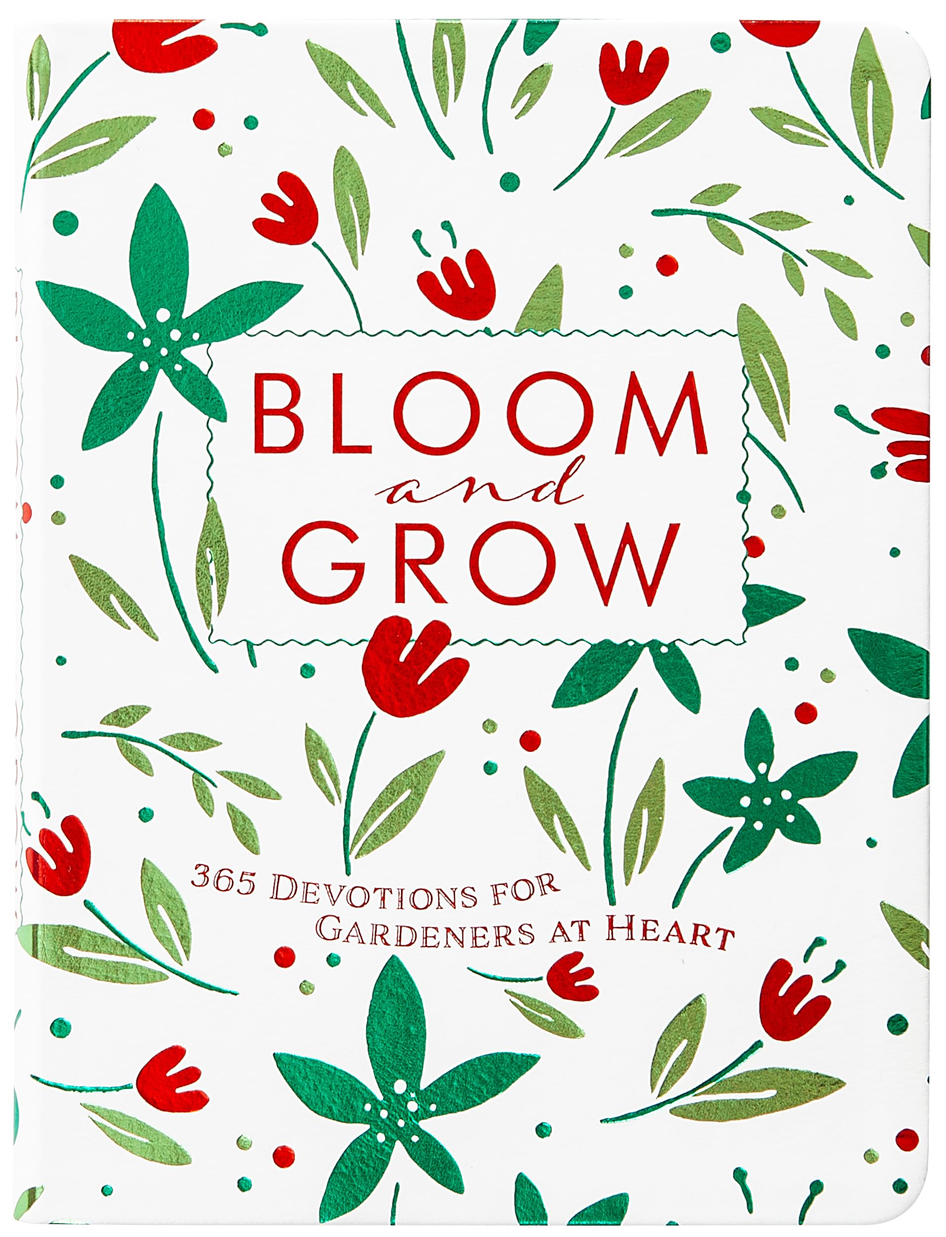 Bloom And Grow: 365 Devotions For Gardeners At Heart Daily Encouragement To Find Hope In Creation And Flourish As God Intended,New