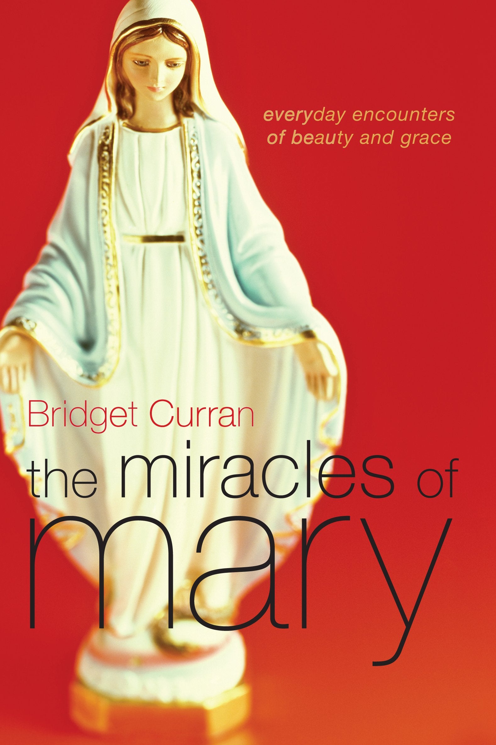 The Miracles of Mary: Everyday Encounters of Beauty and Grace,Used