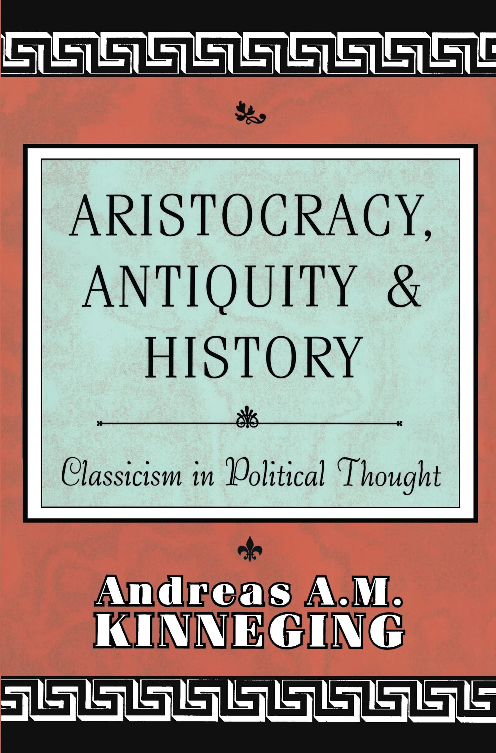 Aristocracy, Antiquity and History: Classicism in Political Thought,Used