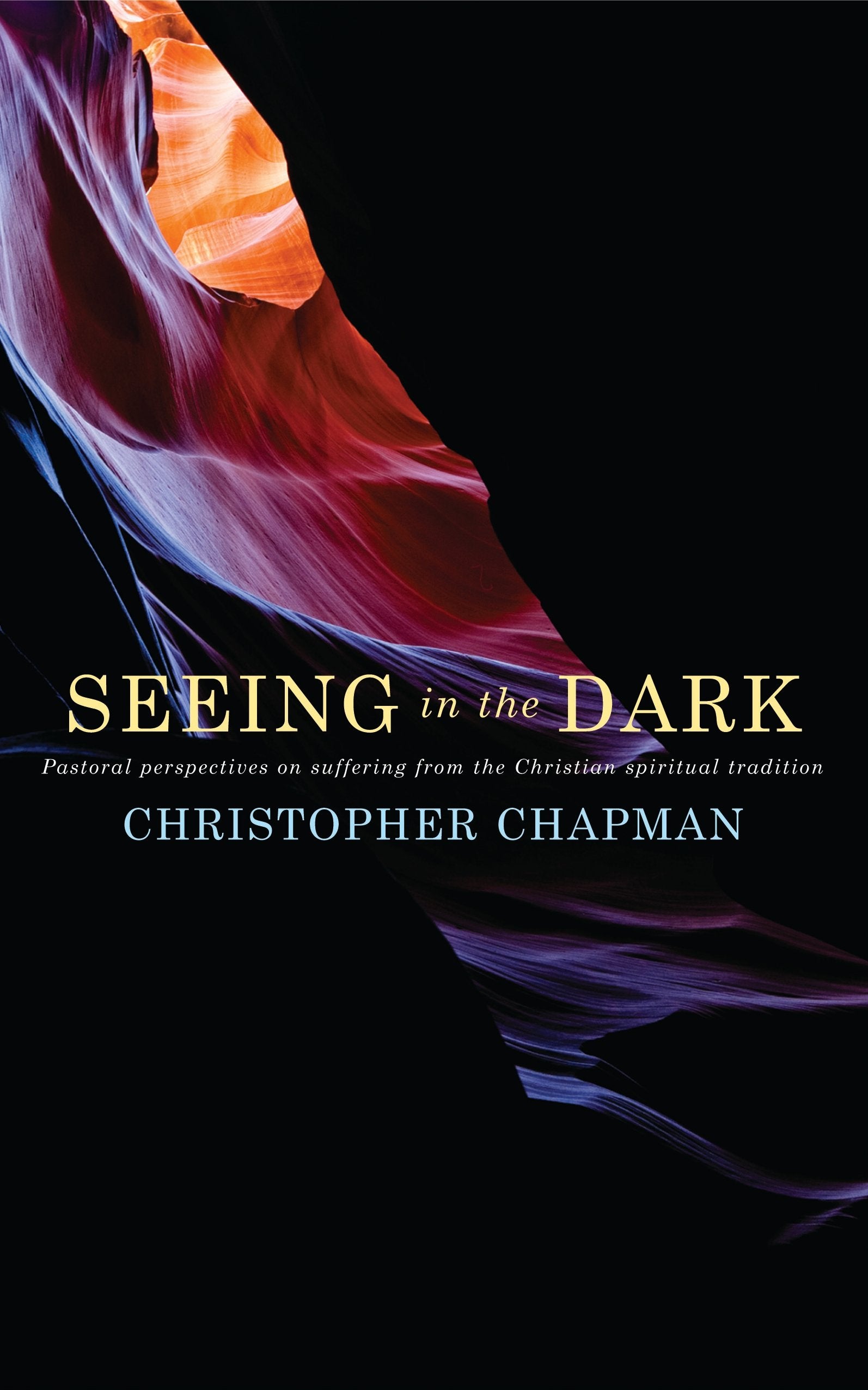 Seeing In The Dark: Pastoral Perspectives On Suffering From The Christian Spiritual Tradition,Used