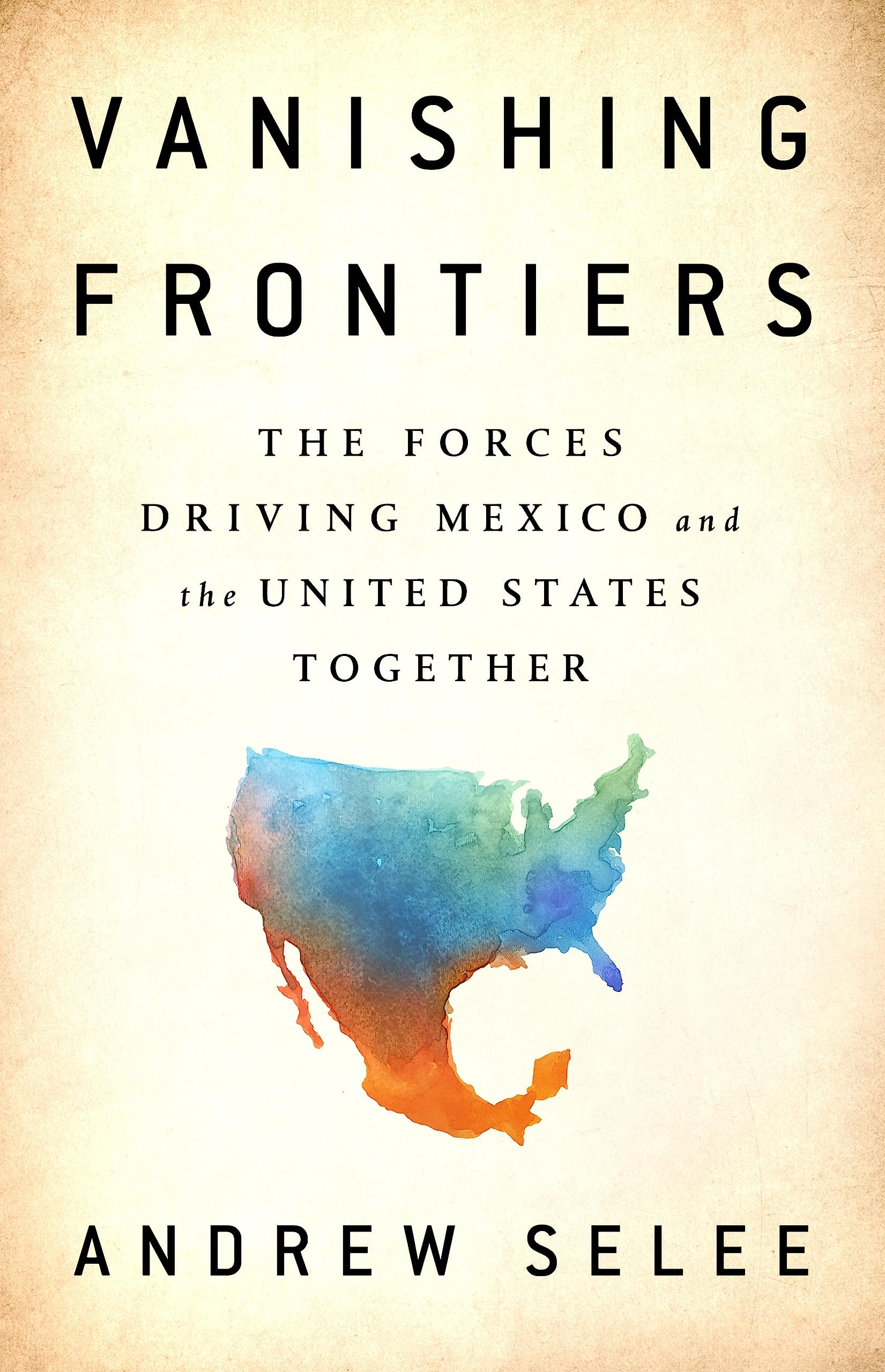 Vanishing Frontiers: The Forces Driving Mexico And The United States Together,Used