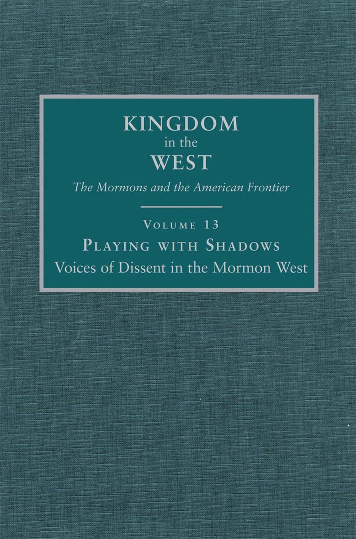 Playing with Shadows: Voices of Dissent in the Mormon West (Volume 13) (Kingdom in the West: The Mormons and the American Fronti,Used