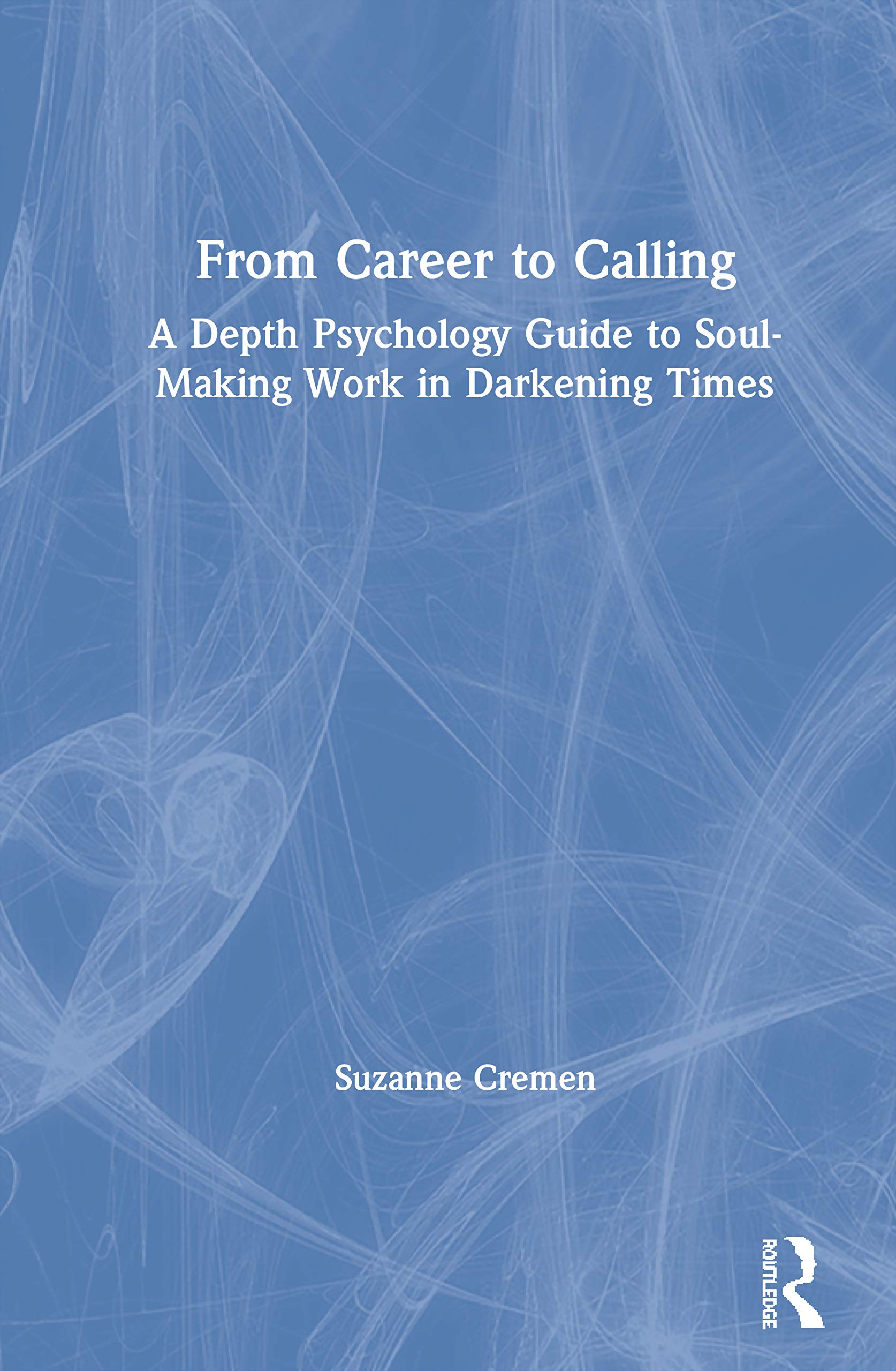 From Career to Calling: A Depth Psychology Guide to SoulMaking Work in Darkening Times,Used