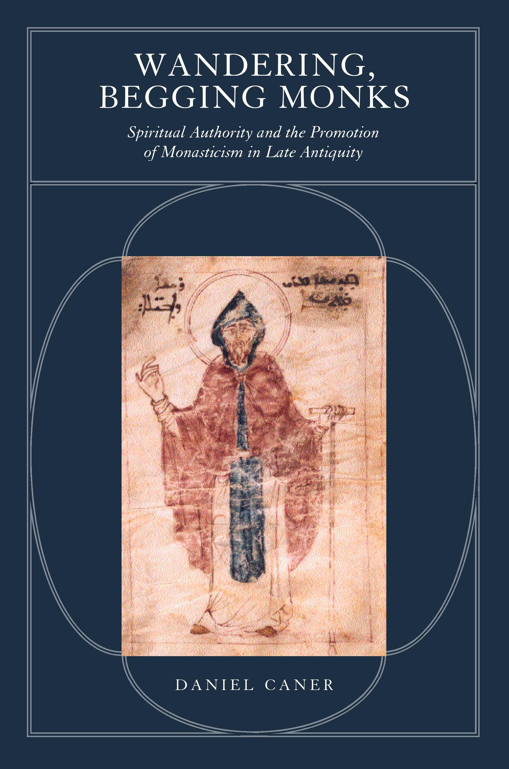 Wandering, Begging Monks: Spiritual Authority and the Promotion of Monasticism in Late Antiquity (Transformation of the Classica,Used