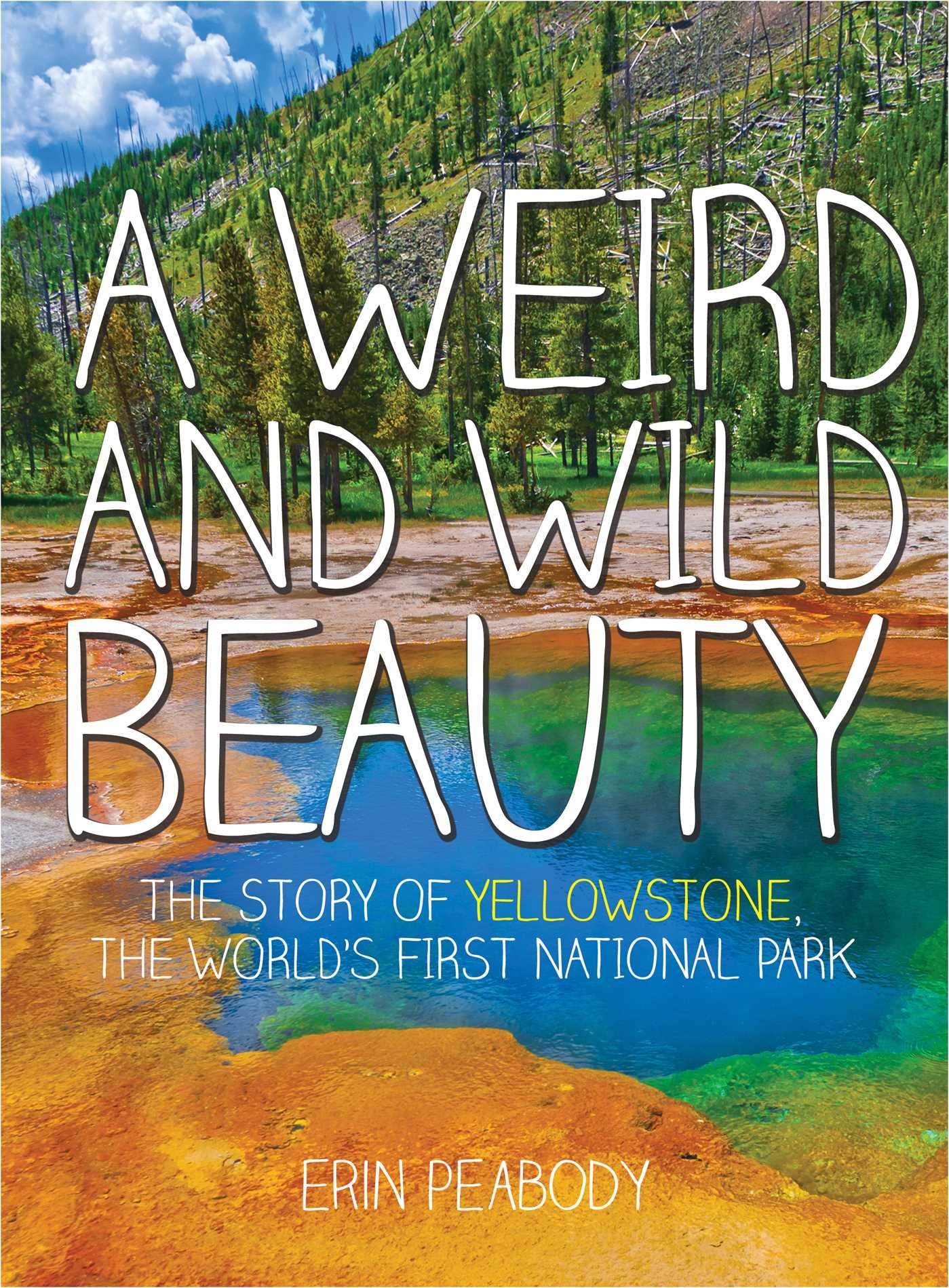 A Weird and Wild Beauty: The Story of Yellowstone, the World's First National Park,Used
