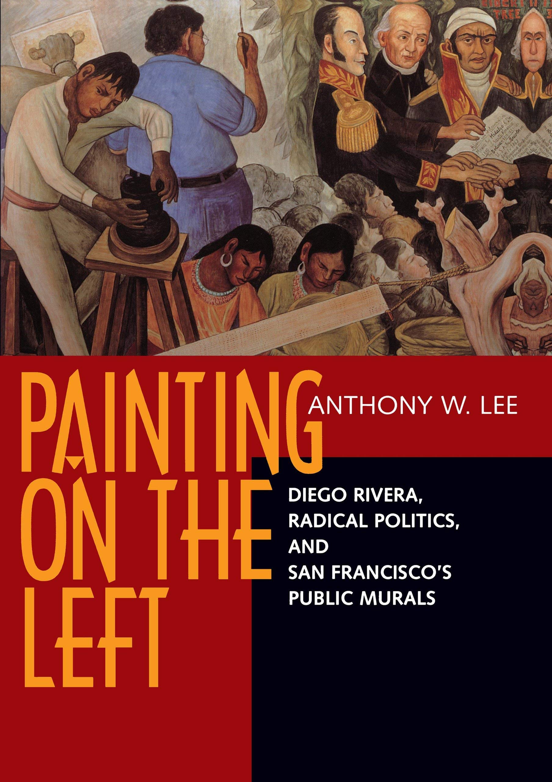 Painting On The Left: Diego Rivera, Radical Politics, And San Francisco'S Public Murals,New