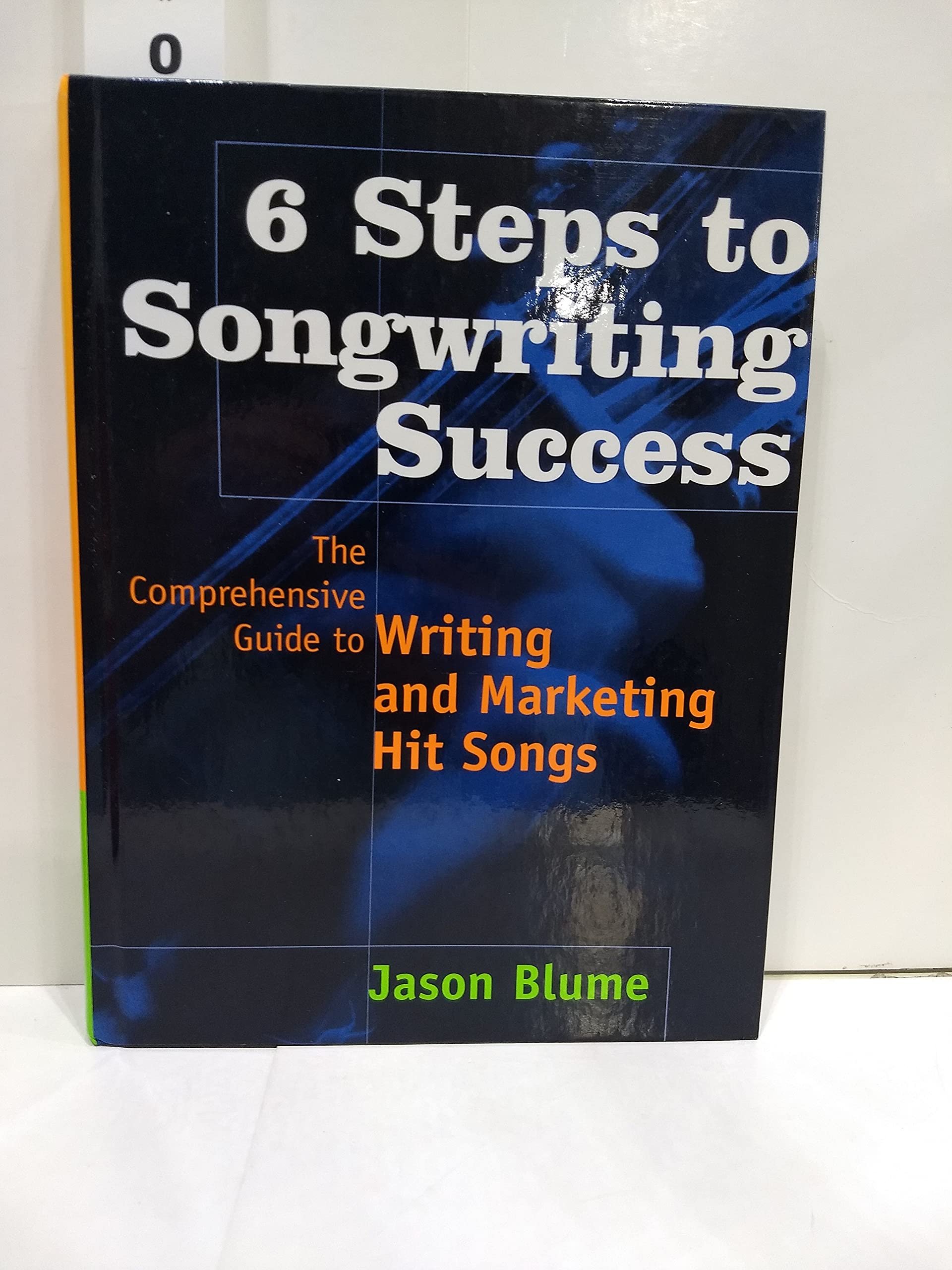 6 Steps to Songwriting Success: The Comprehensive Guide to Writing and Marketing Hit Songs,New