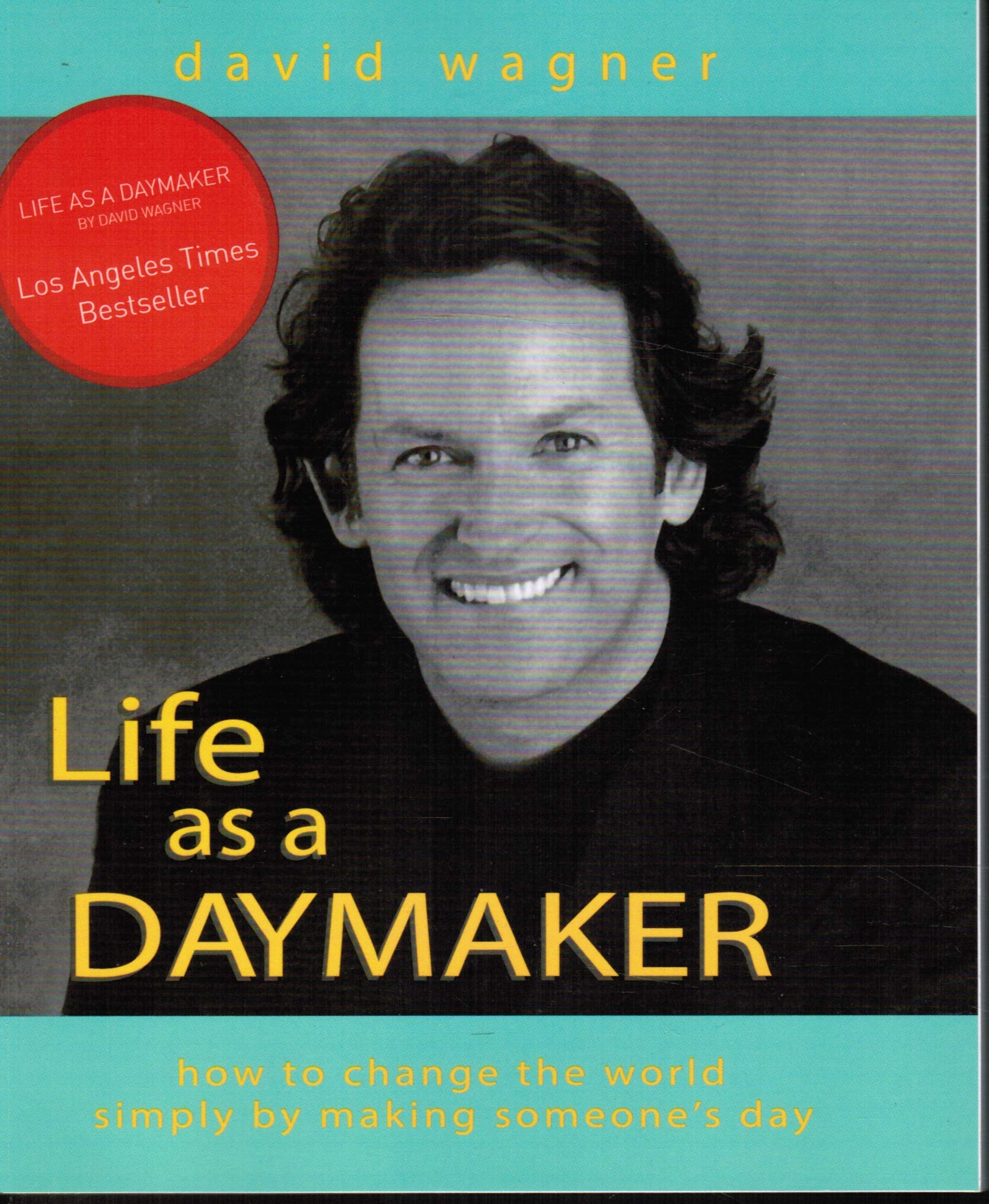 Life As a Daymaker: How to Change the World by Simply Making Someone's Day,New