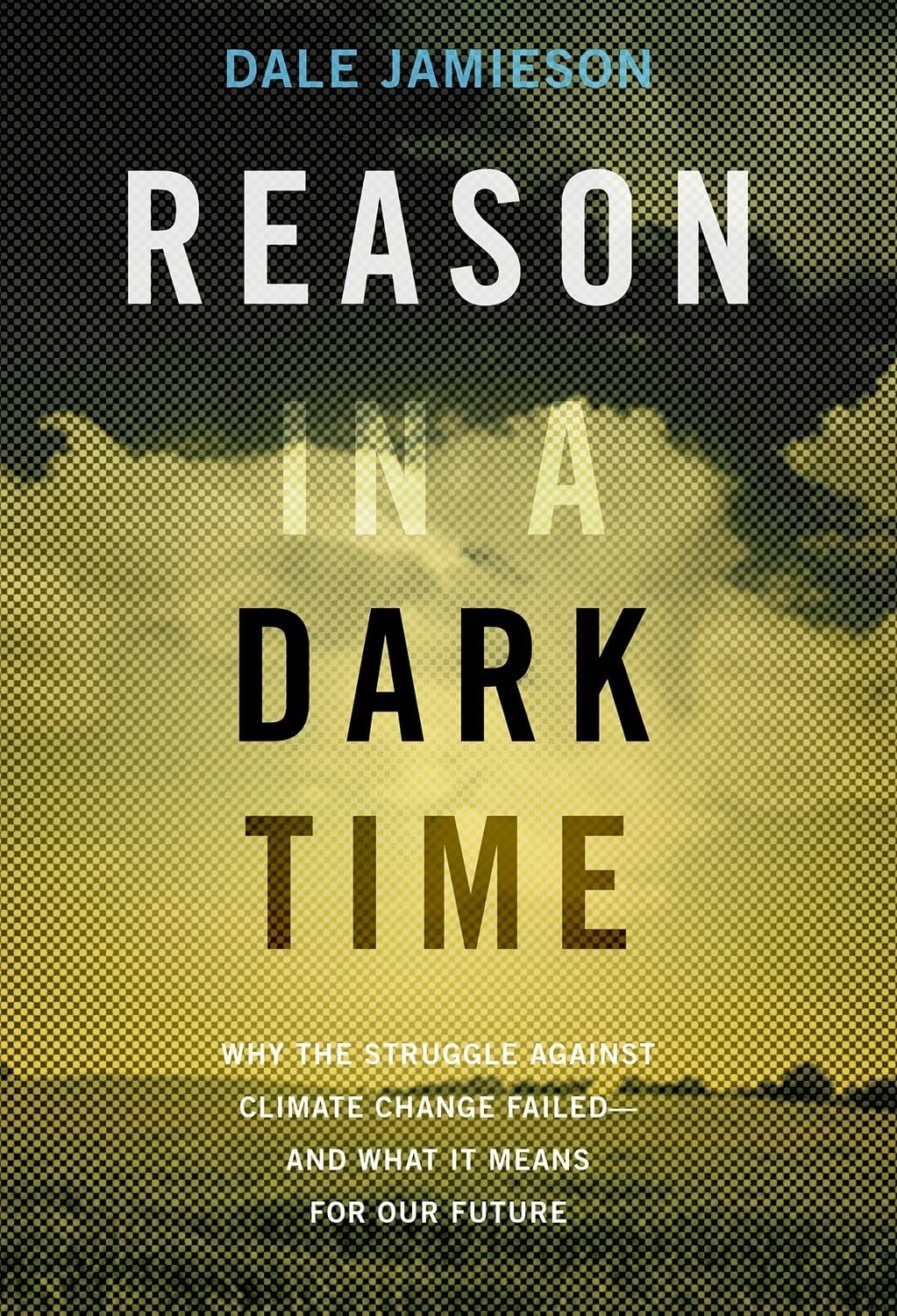 Reason in a Dark Time: Why the Struggle Against Climate Change Failed  and What It Means for Our Future,Used