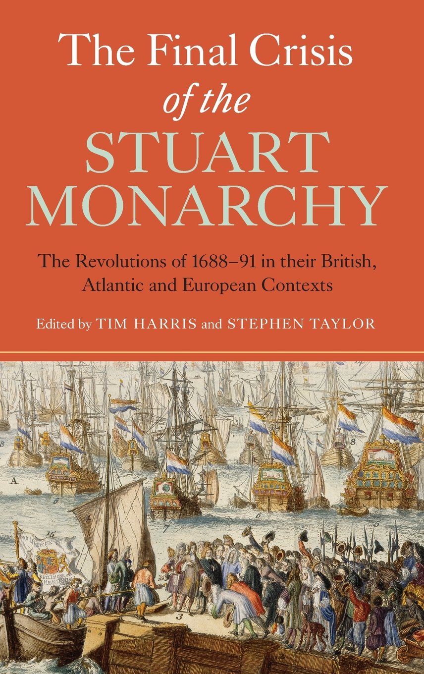 The Final Crisis of the Stuart Monarchy: The Revolutions of 168891 in their British, Atlantic and European Contexts (Studies in,Used