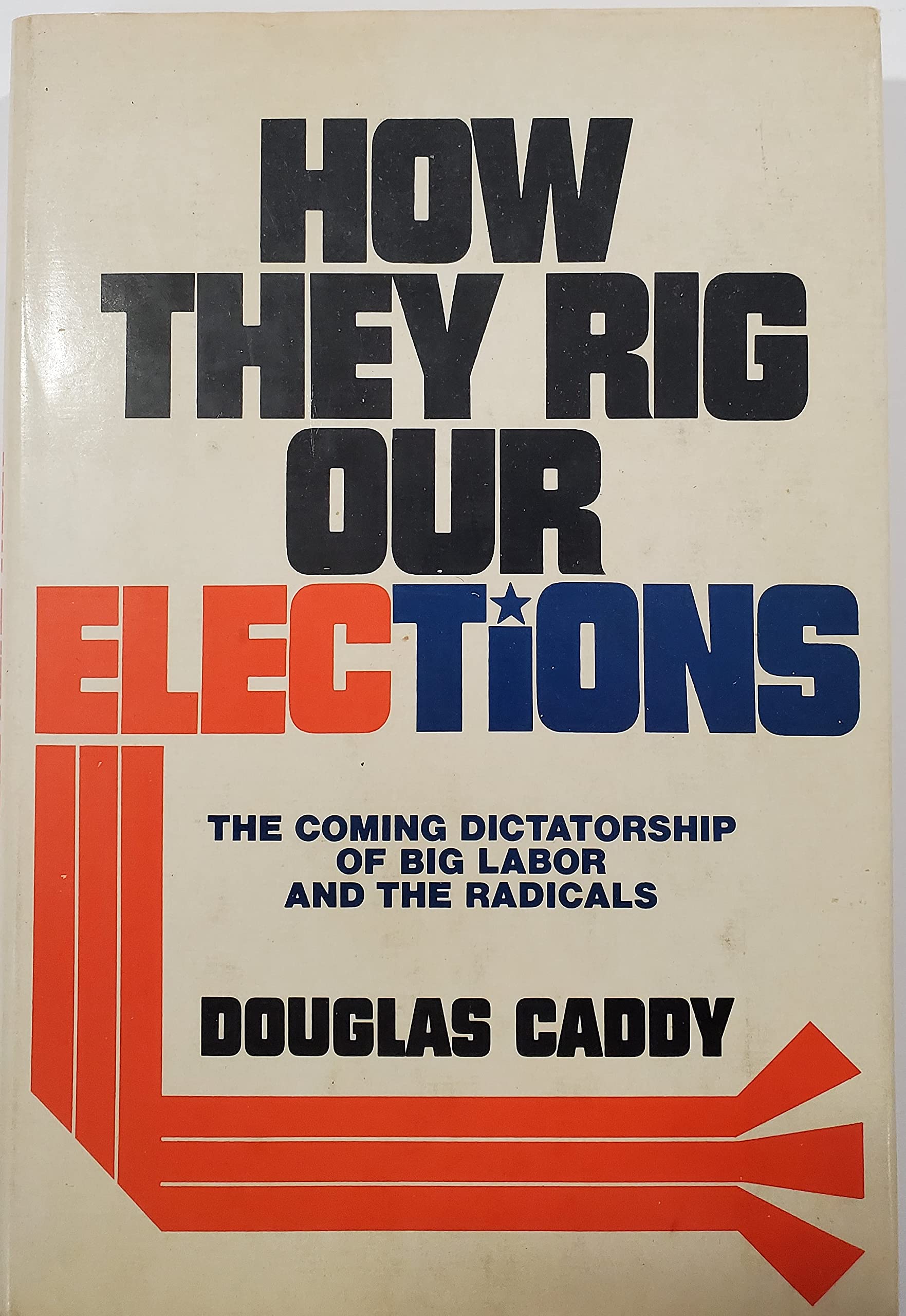 How they rig our elections: The coming dictatorship of big labor and the radicals,Used