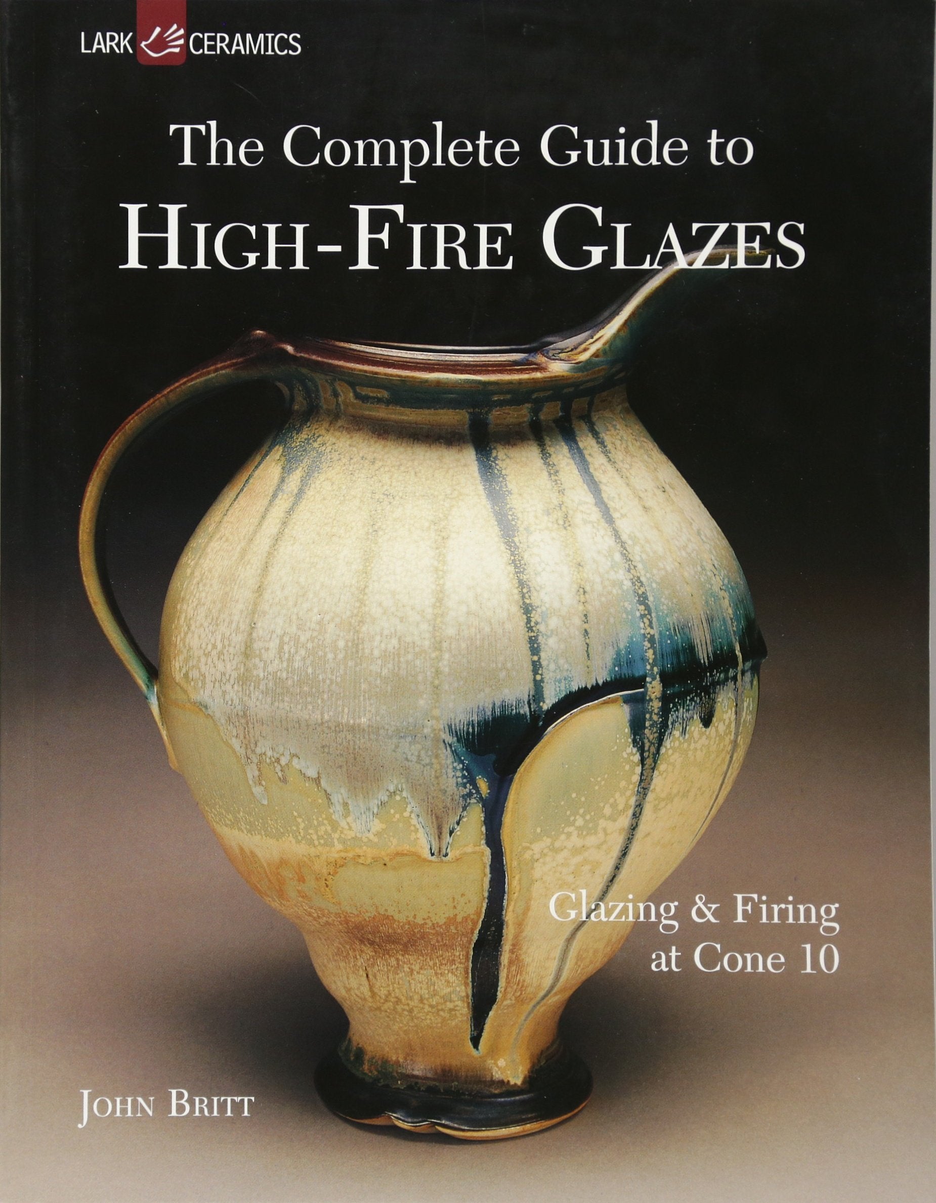 The Complete Guide to HighFire Glazes: Glazing & Firing at Cone 10 (A Lark Ceramics Book),Used