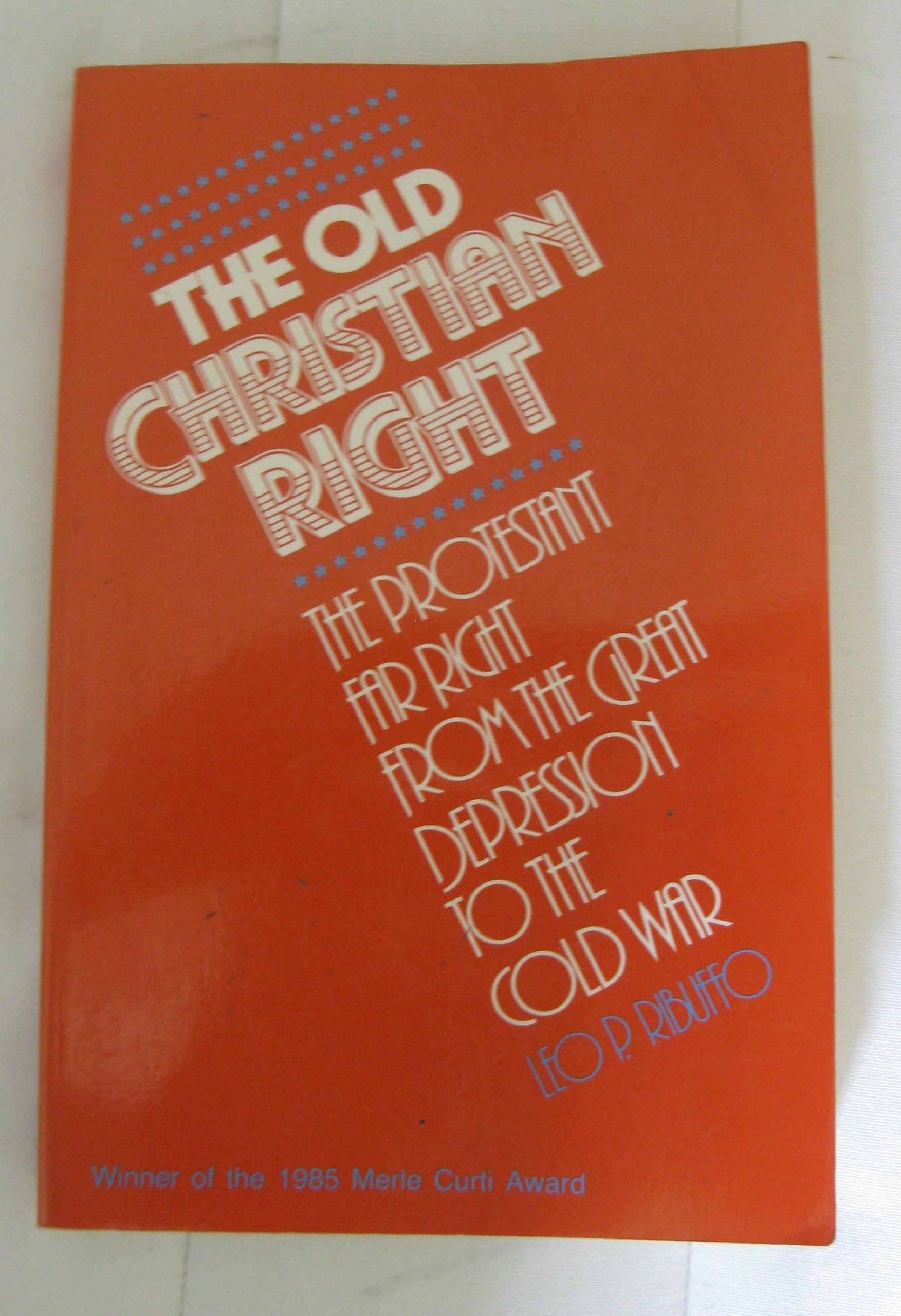 The Old Christian Right: The Protestant Far Right From The Great Depression To The Cold War,New