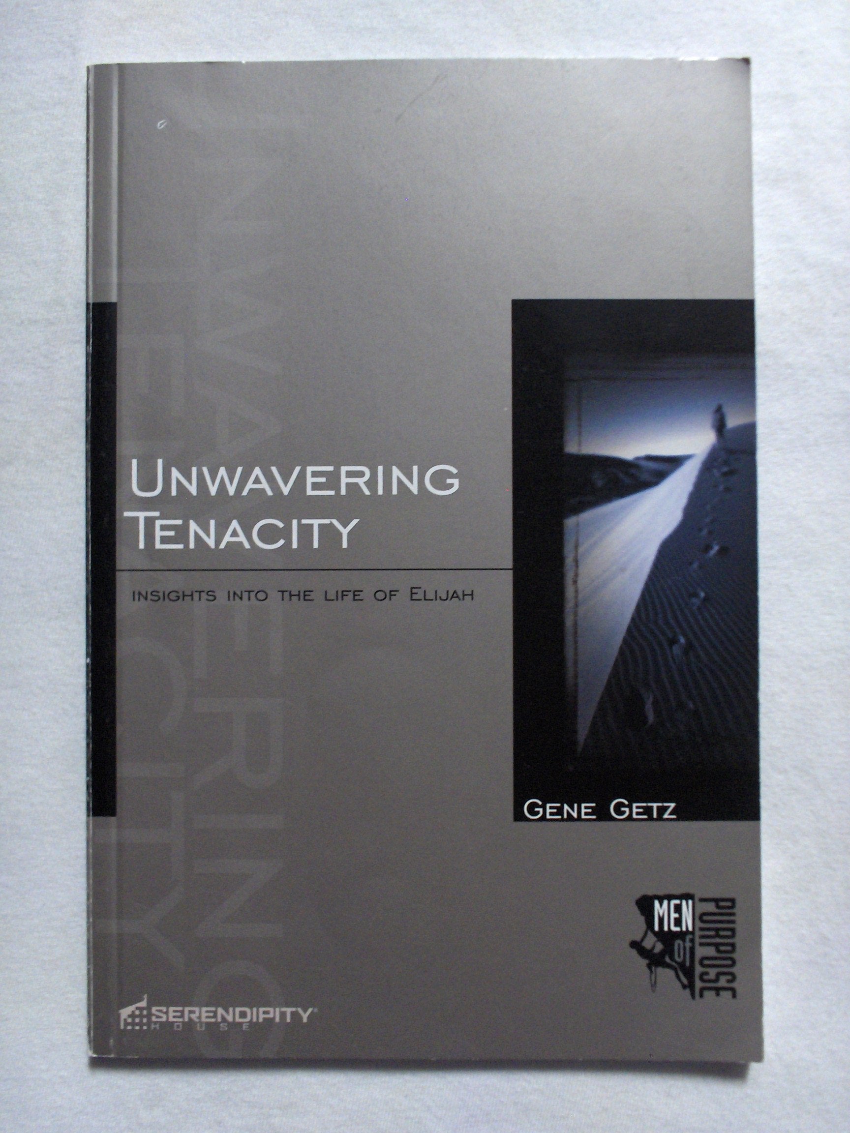Unwavering Tenacity: Insights Into The Life Of Elijah (Men Of Purpose)