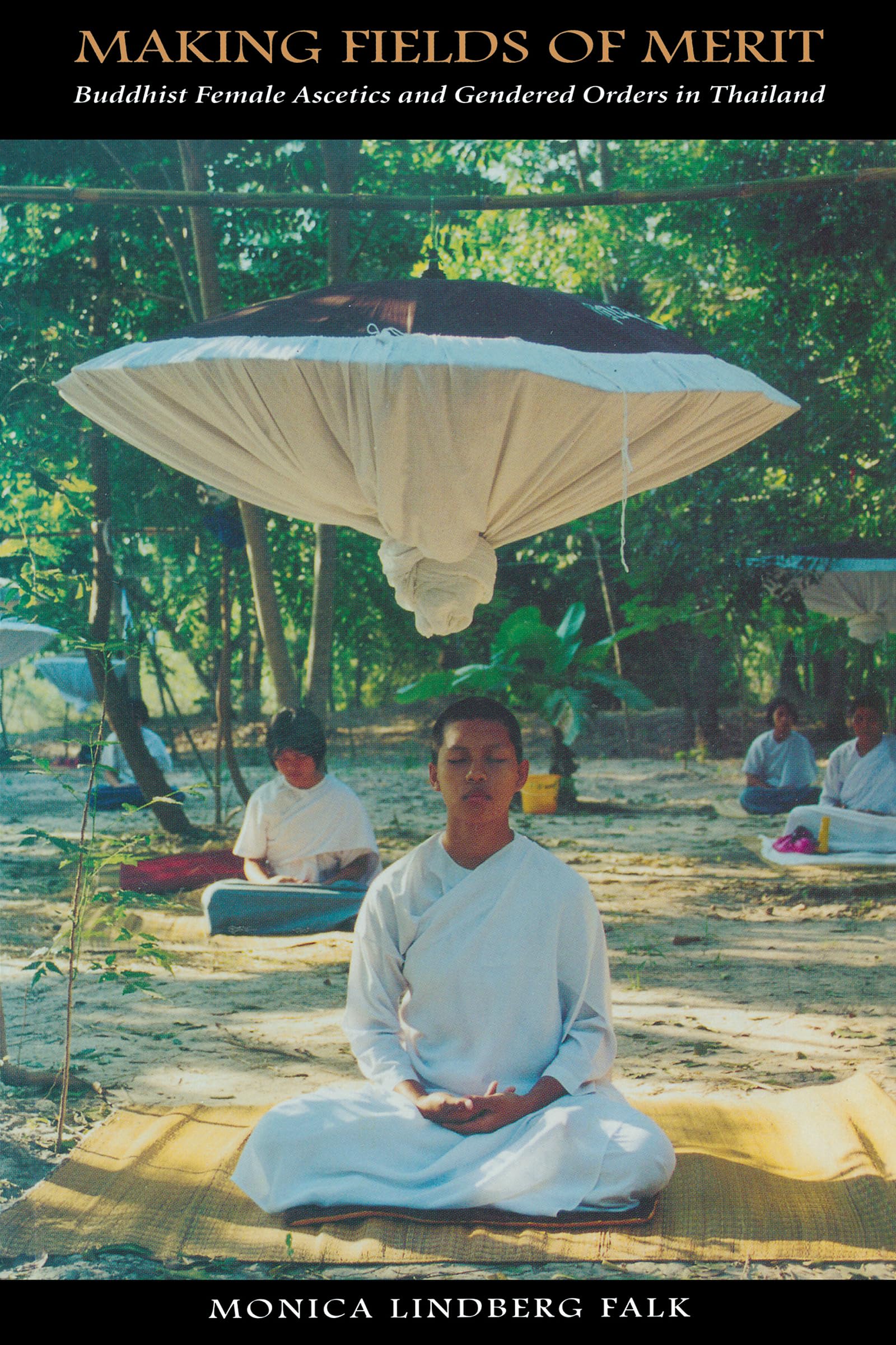 Making Fields of Merit: Buddhist Female Ascetics and Gendered Orders in Thailand (Critical Dialogues in Southeast Asian Studies),Used