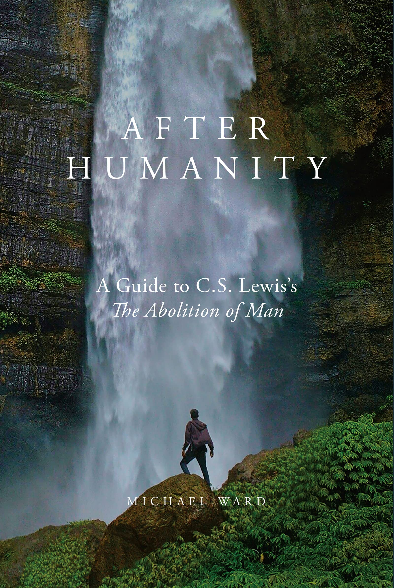 After Humanity: A Guide to C.S. Lewiss The Abolition of Man,New