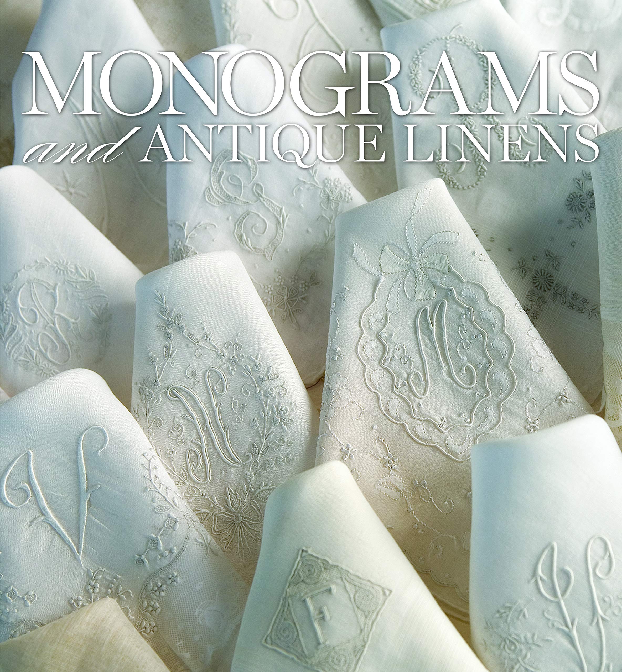 Monograms and Antique Linens: A Collection of Beautiful Linens, Handsewn Clothing, and Fine Monogram Work,Used