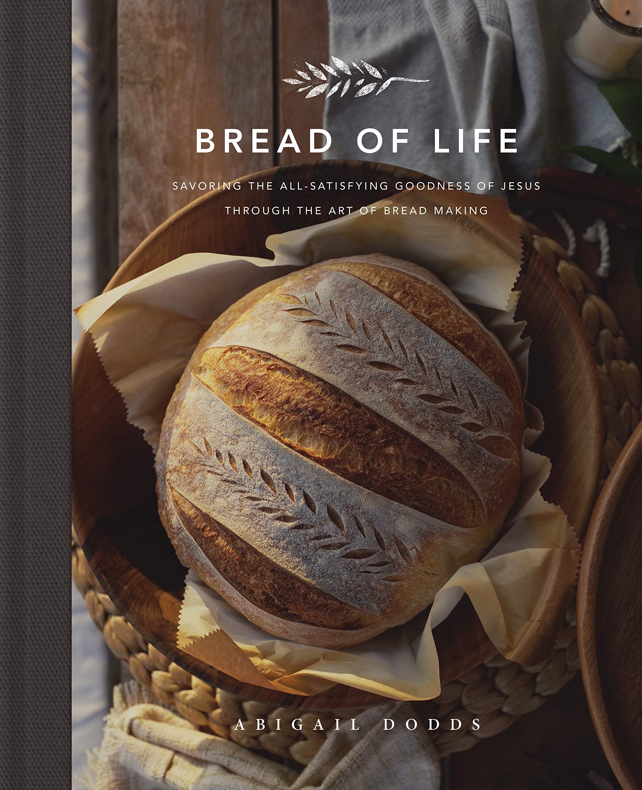Bread of Life: Savoring the AllSatisfying Goodness of Jesus through the Art of Bread Making,Used
