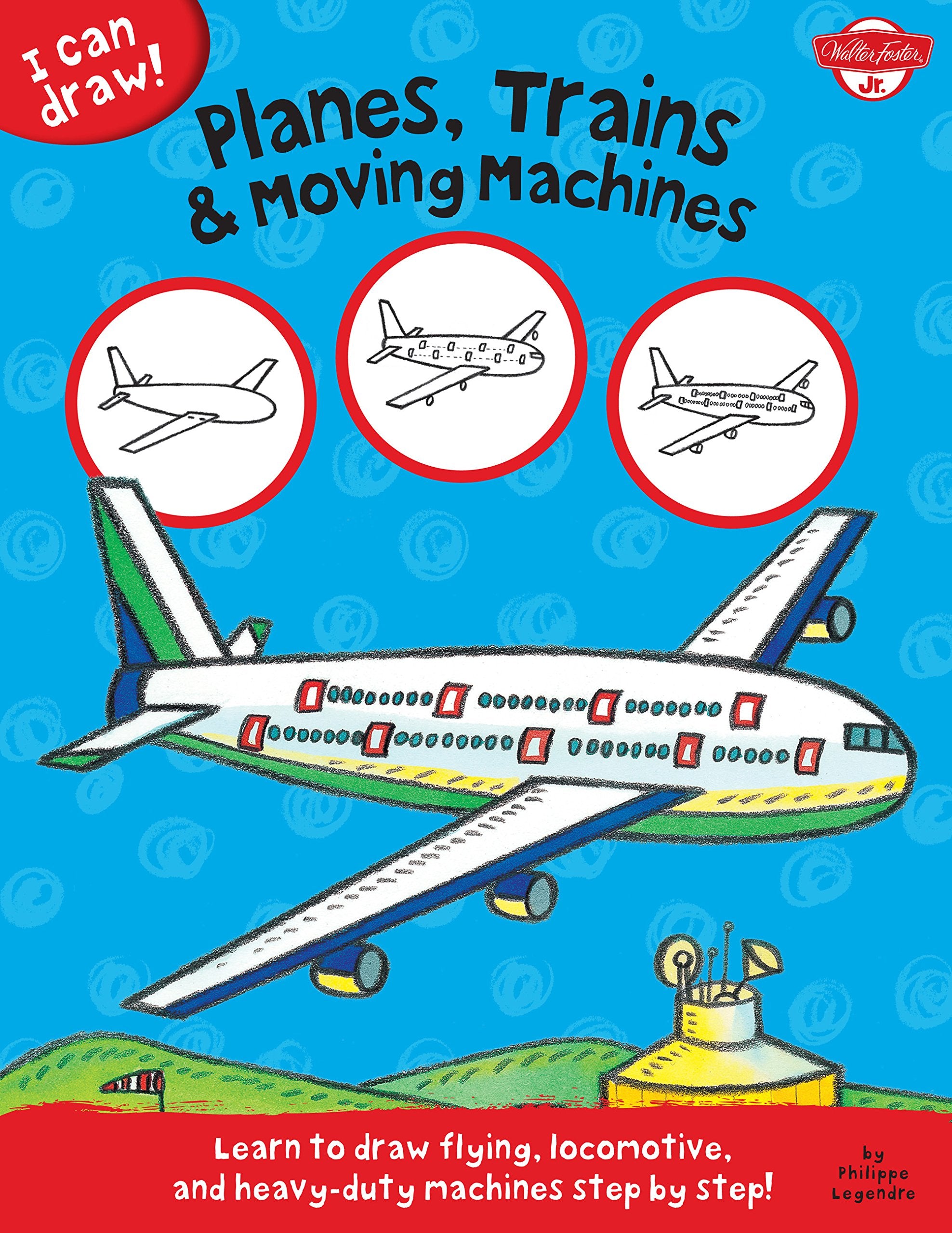 Planes, Trains & Moving Machines: Learn To Draw Flying, Locomotive, And Heavyduty Machines Step By Step! (I Can Draw)