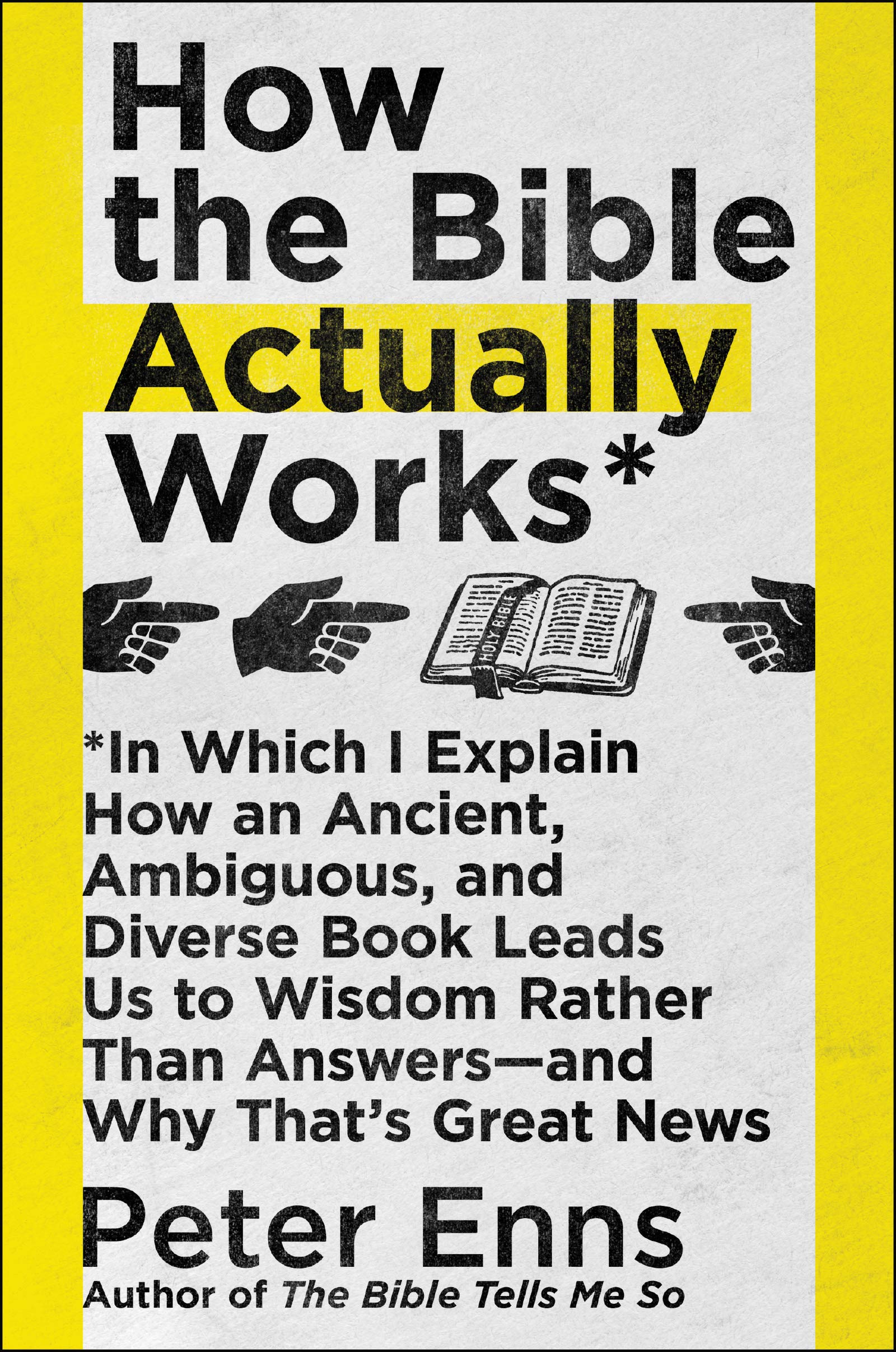 How The Bible Actually Works: In Which I Explain How An Ancient, Ambiguous, And Diverse Book Leads Us To Wisdom Rather Than Answ,New