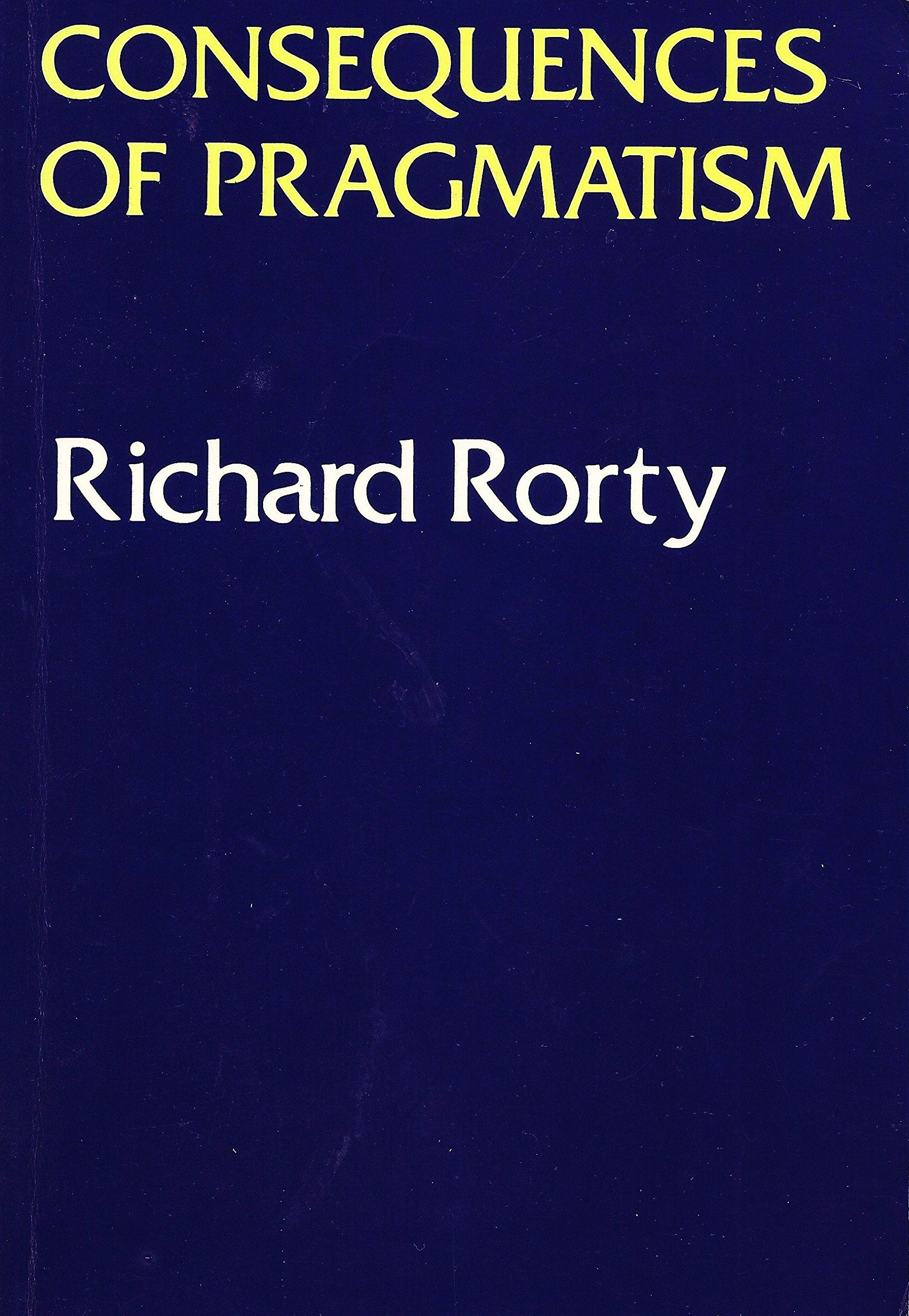 Consequences Of Pragmatism: Essays 19721980,New