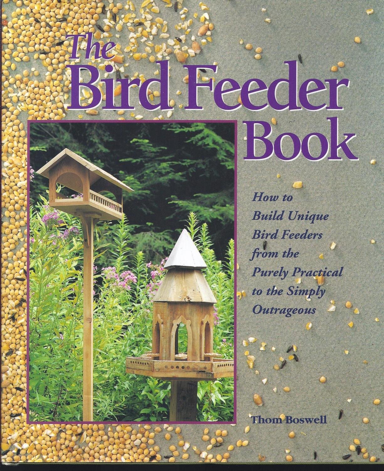 The Bird Feeder Book: How to Build Unique Bird Feeders from the Purely Practical to the Simply Outrageous,Used