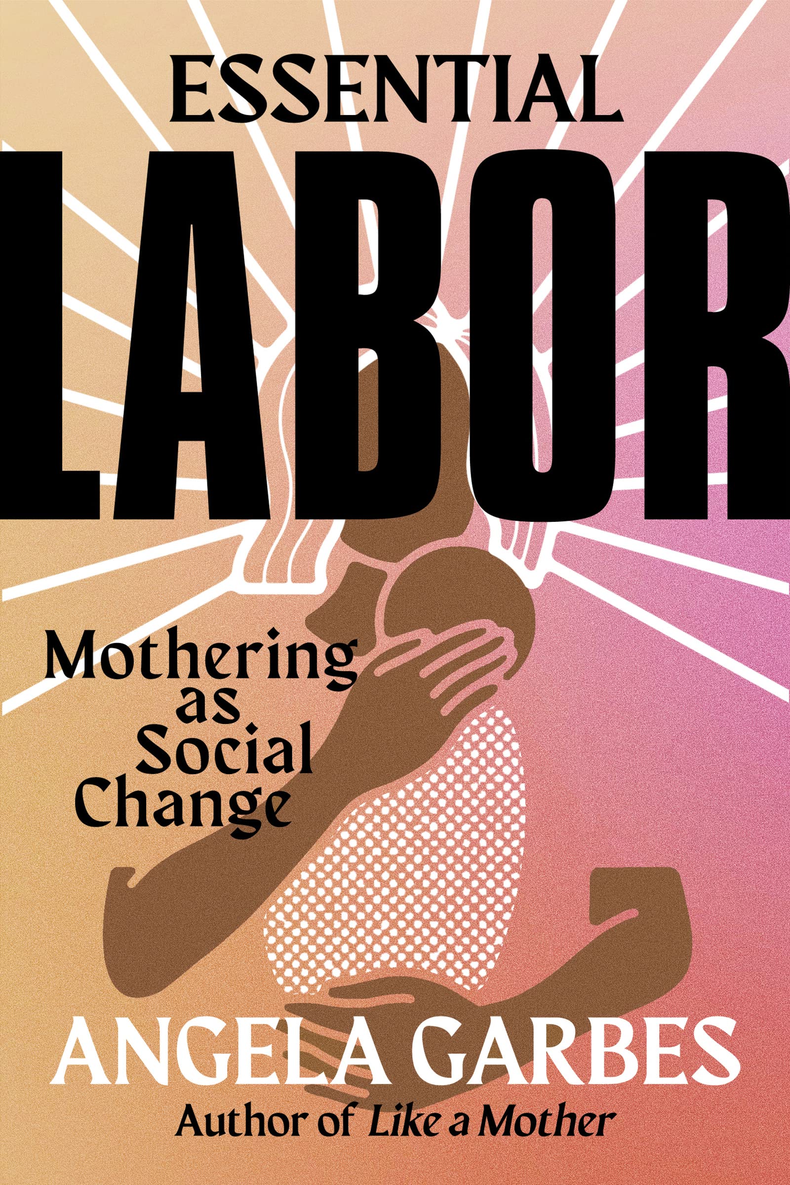 Essential Labor: Mothering As Social Change-new