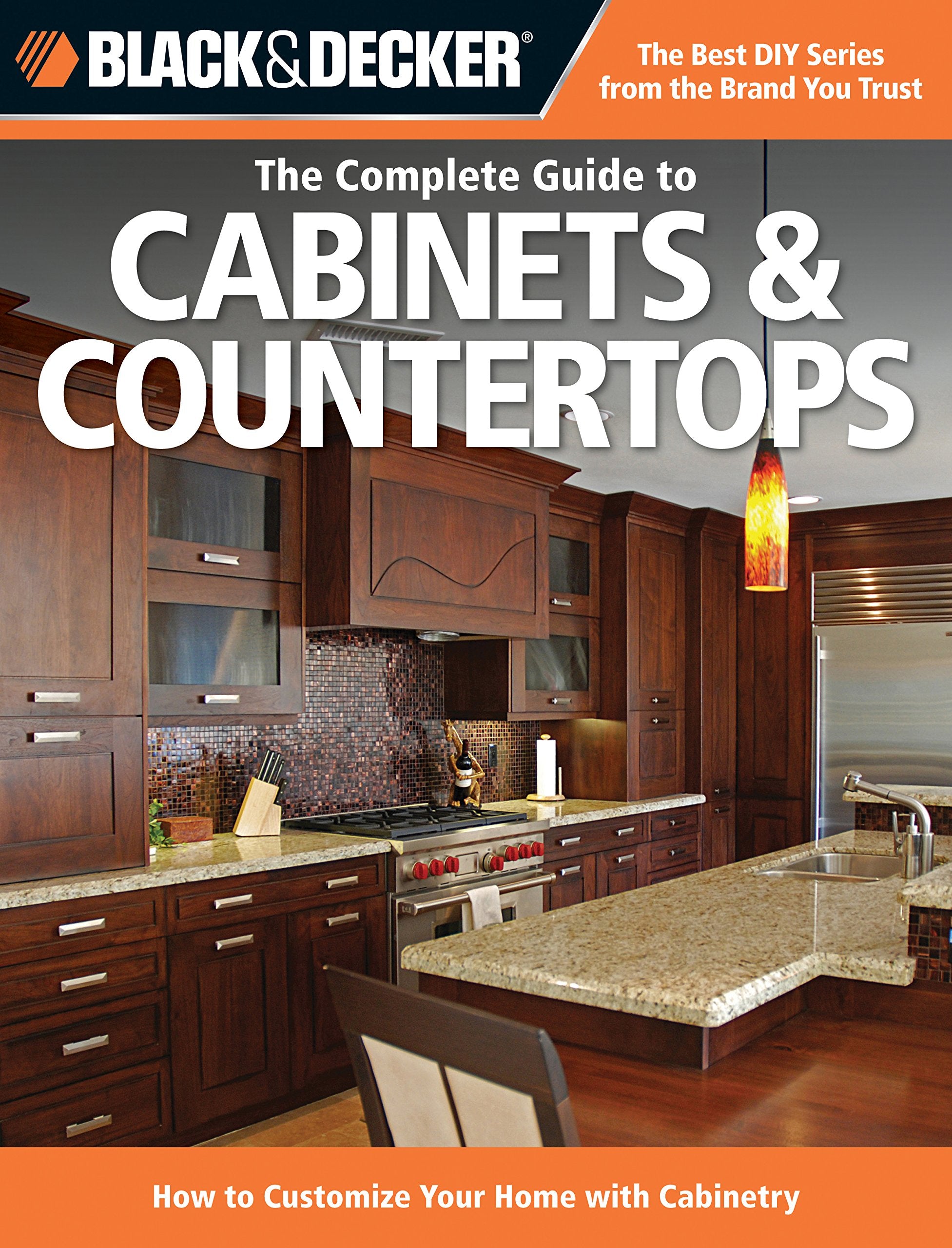 Black & Decker The Complete Guide to Cabinets & Countertops: How to Customize Your Home with Cabinetry (Black & Decker Complete ,New