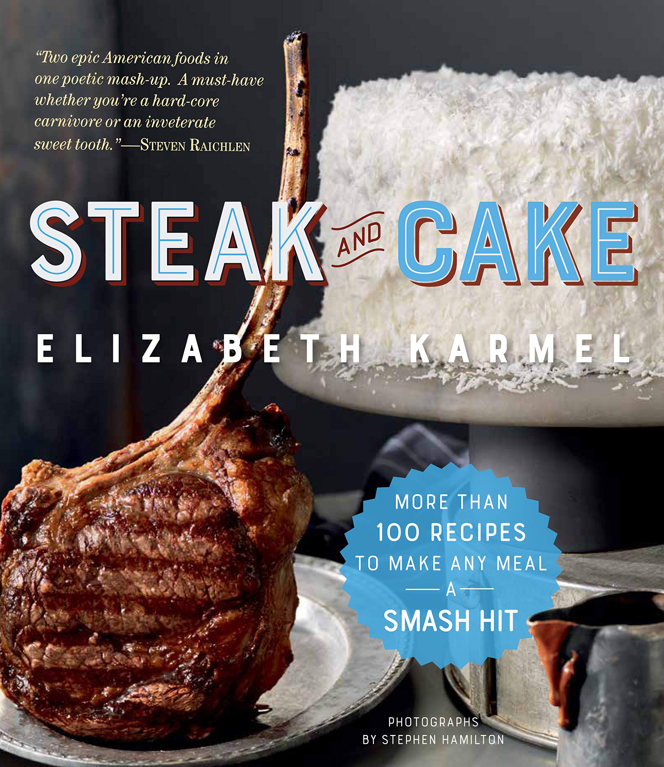 Steak And Cake: More Than 100 Recipes To Make Any Meal A Smash Hit