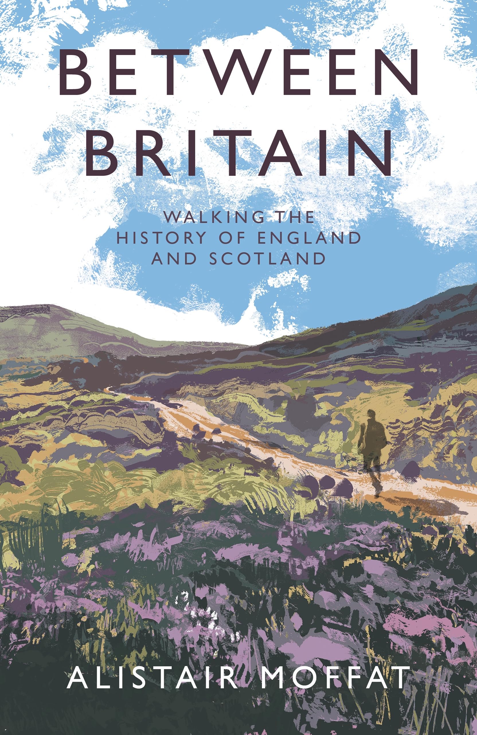 Between Britain: Walking the History of England and Scotland,New