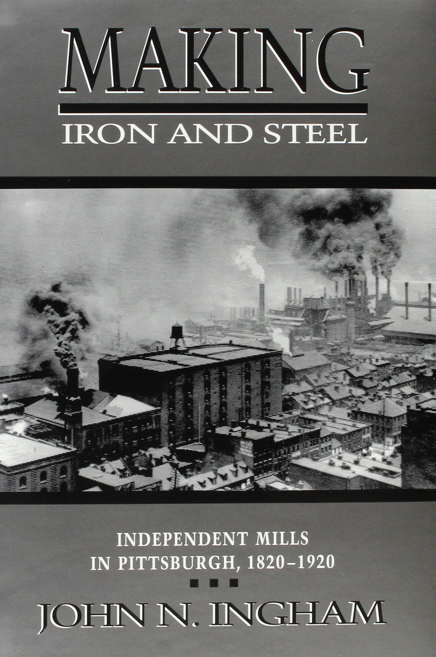 Making Iron Steel: Independent Mills In Pittsburgh, 182019 (Historical Persp Bus Enterpris),Used
