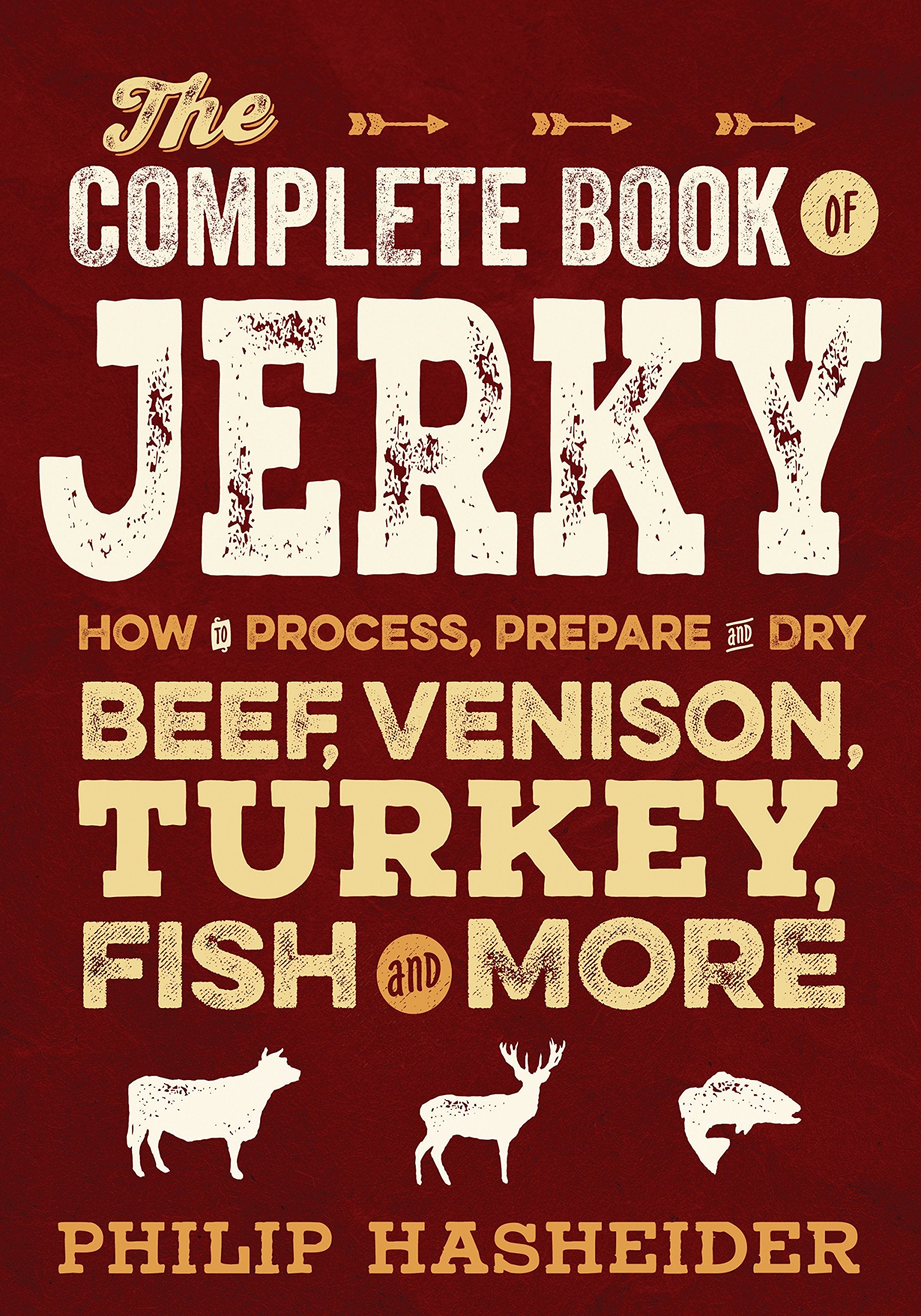 The Complete Book Of Jerky: How To Process, Prepare, And Dry Beef, Venison, Turkey, Fish, And More (Complete Meat)