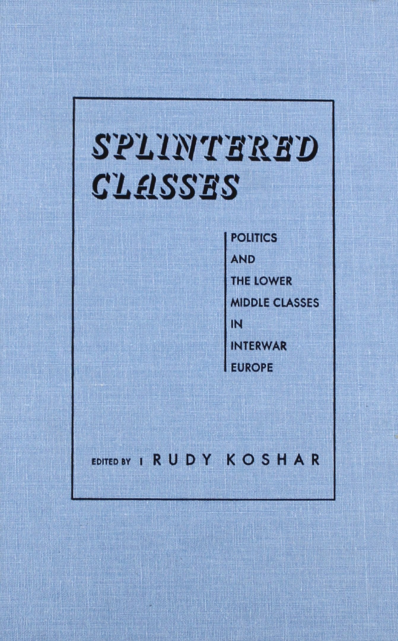 Splintered Classes: Politics And The Lower Middle Classes In Interwar Europe,Used