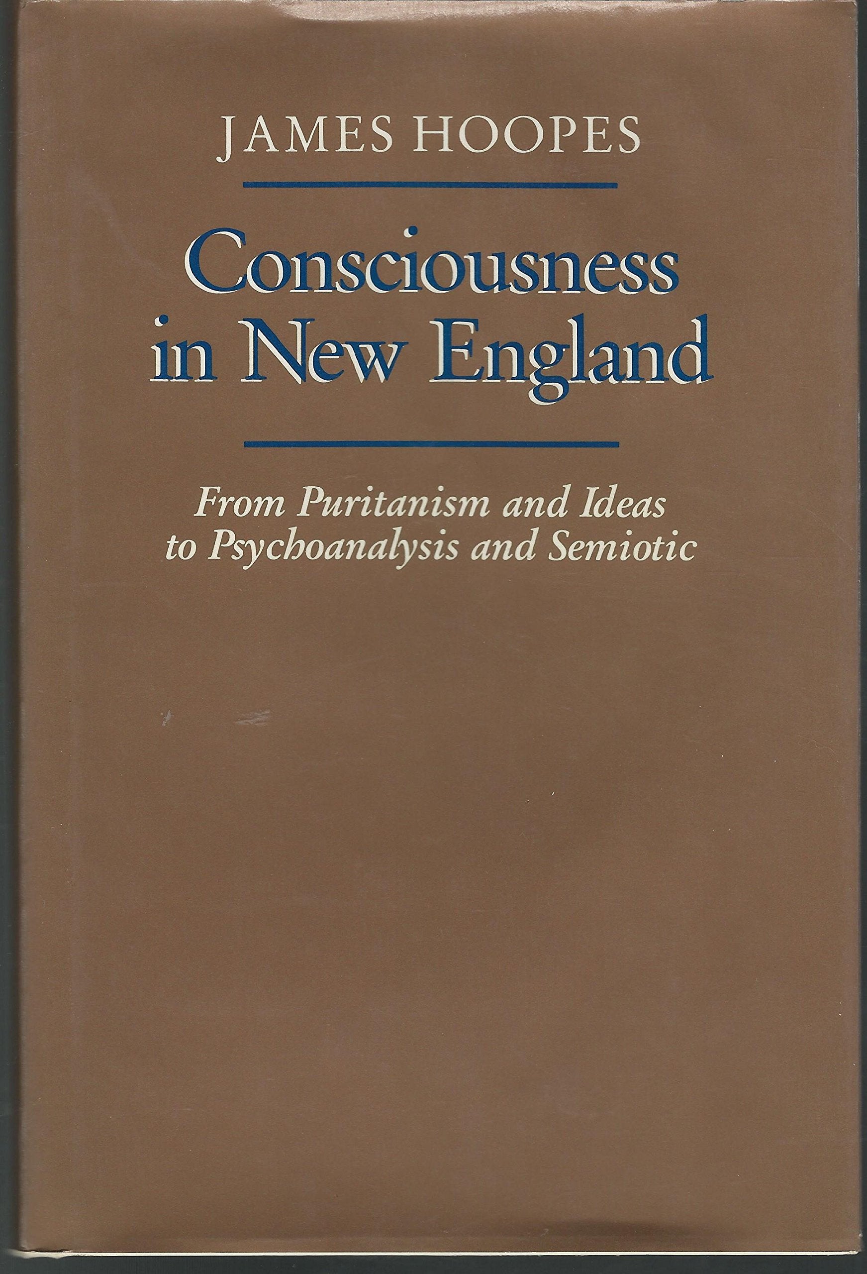 Consciousness in New England: From Puritanism and Ideas to Psychoanalysis and Semiotic (New Studies in American Intellectual and,Used