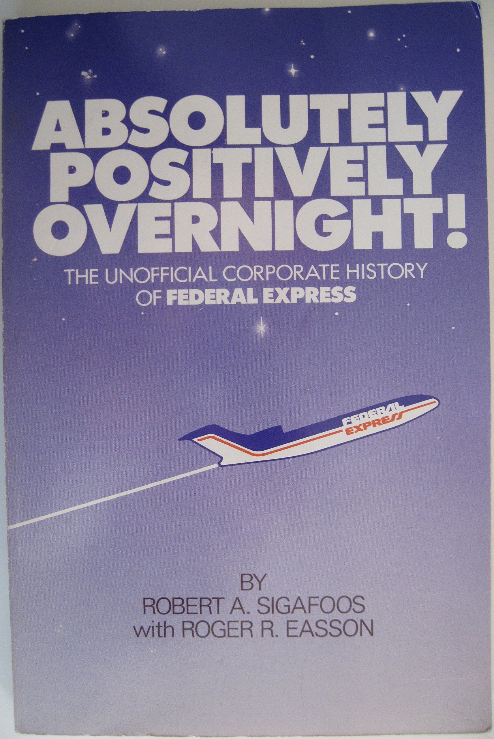 Absolutely Positively Overnight: The Unofficial Corporate History Of Federal Express,New