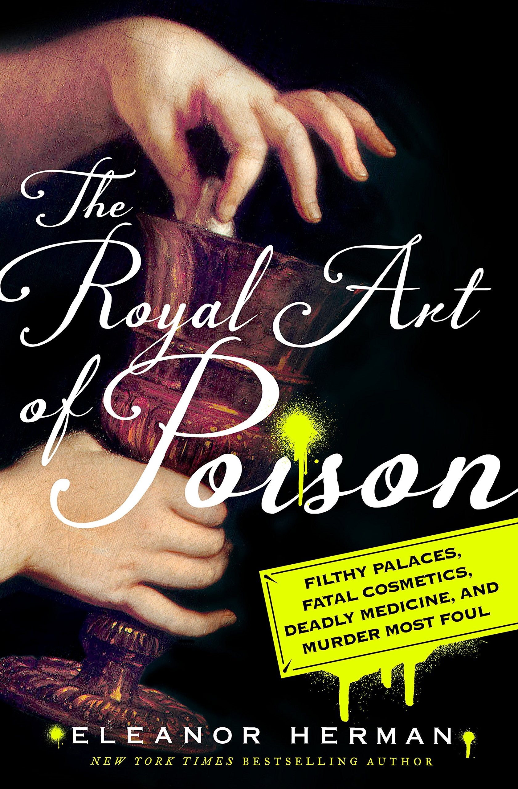 The Royal Art Of Poison: Filthy Palaces, Fatal Cosmetics, Deadly Medicine, And Murder Most Foul