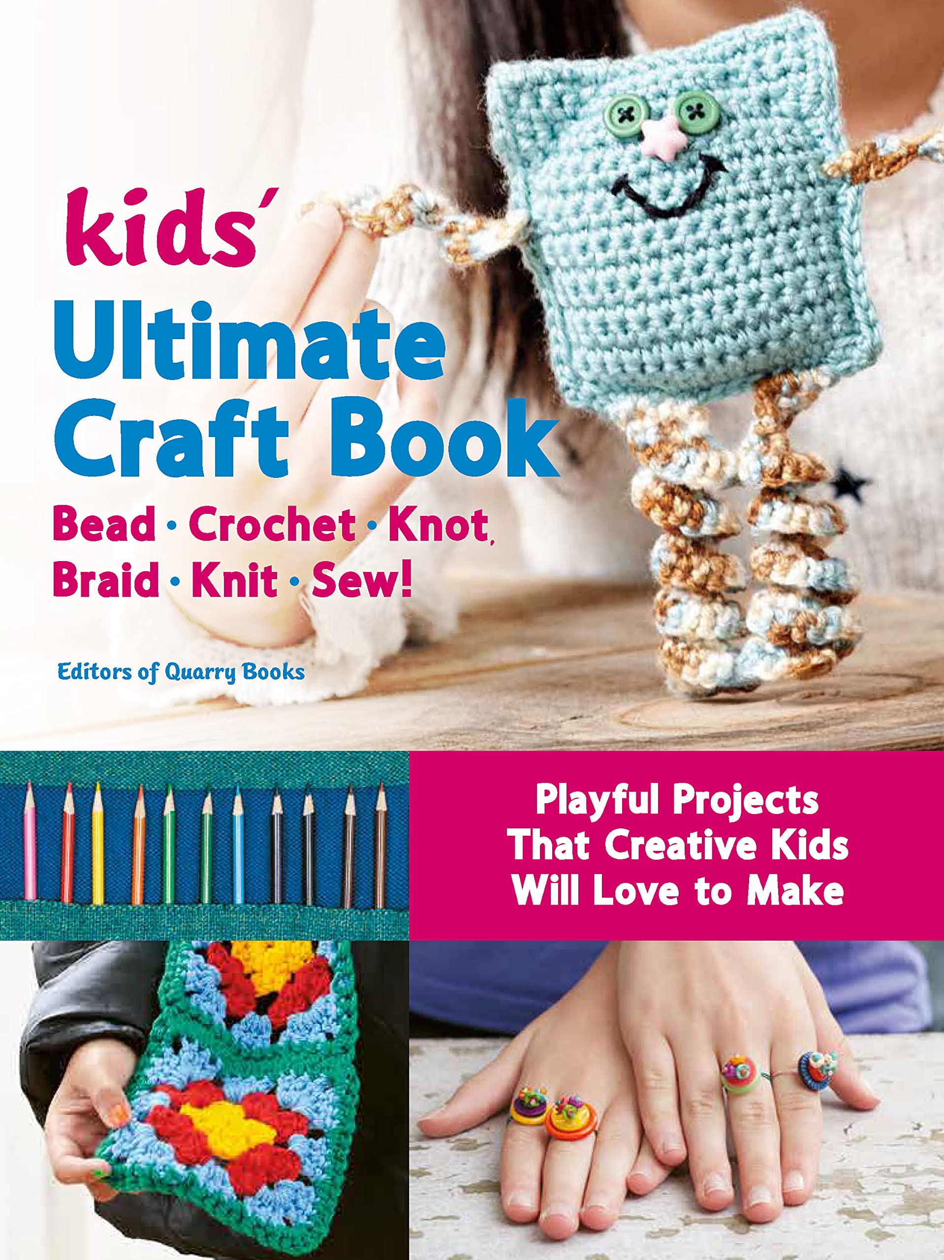 Kids' Ultimate Craft Book: Bead, Crochet, Knot, Braid, Knit, Sew! Playful Projects That Creative Kids Will Love To Make