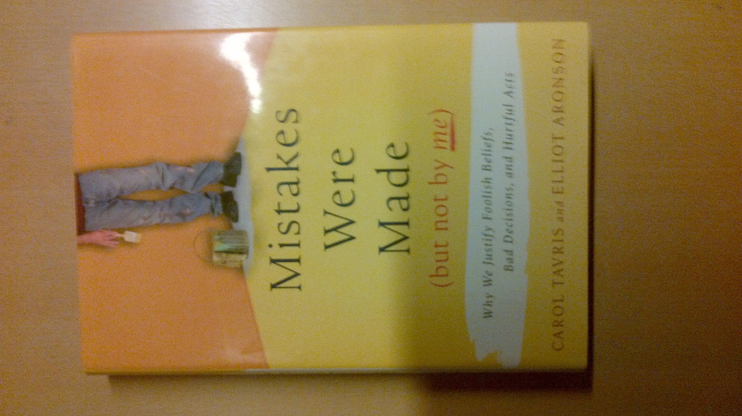 Mistakes Were Made, but Not by Me: Why We Justify Foolish Beliefs, Bad Decisions, and Hurtful Acts,New