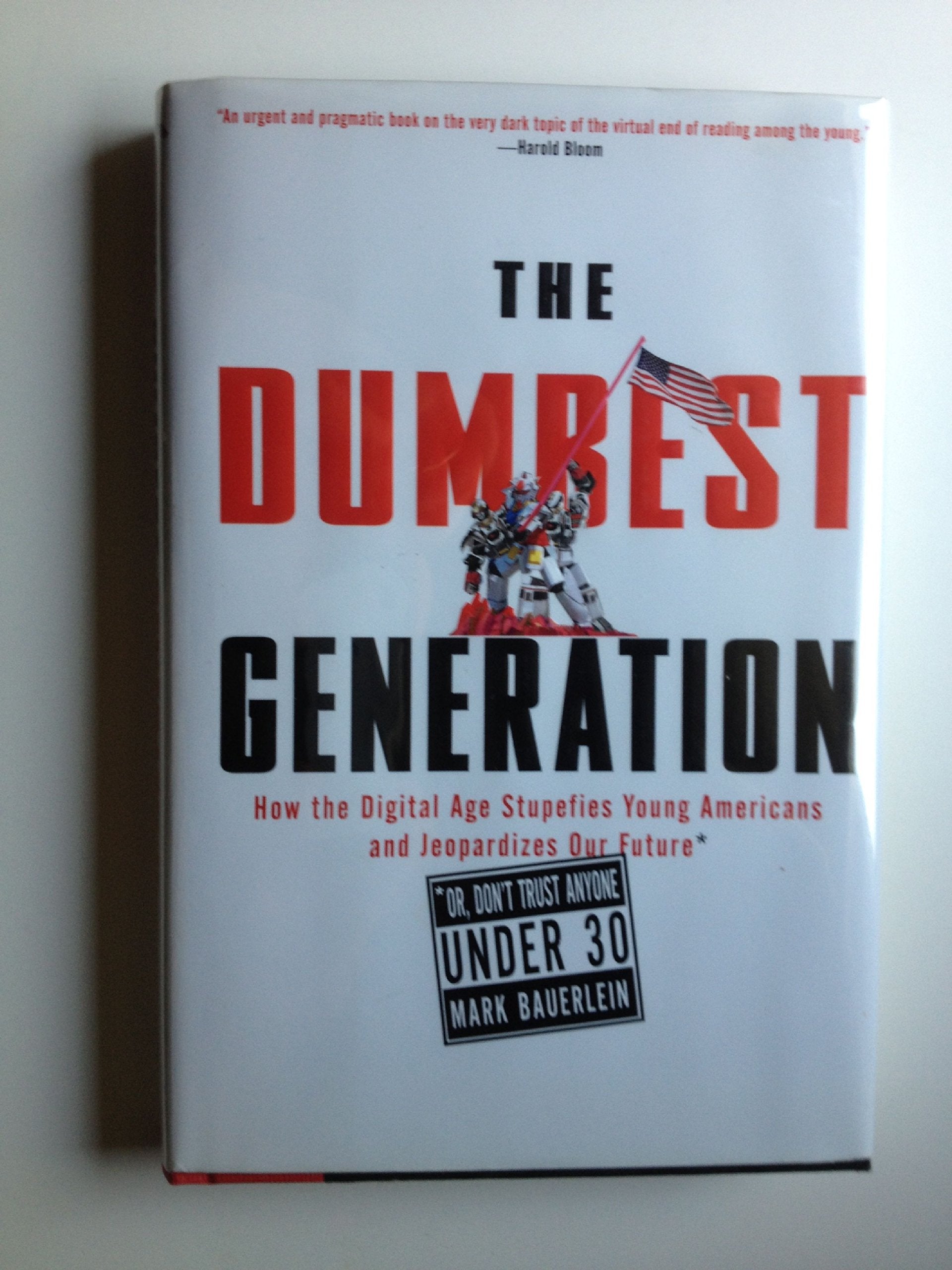 The Dumbest Generation: How the Digital Age Stupefies Young Americans and Jeopardizes Our Future (Or, Don't Trust Anyone Under 3,Used