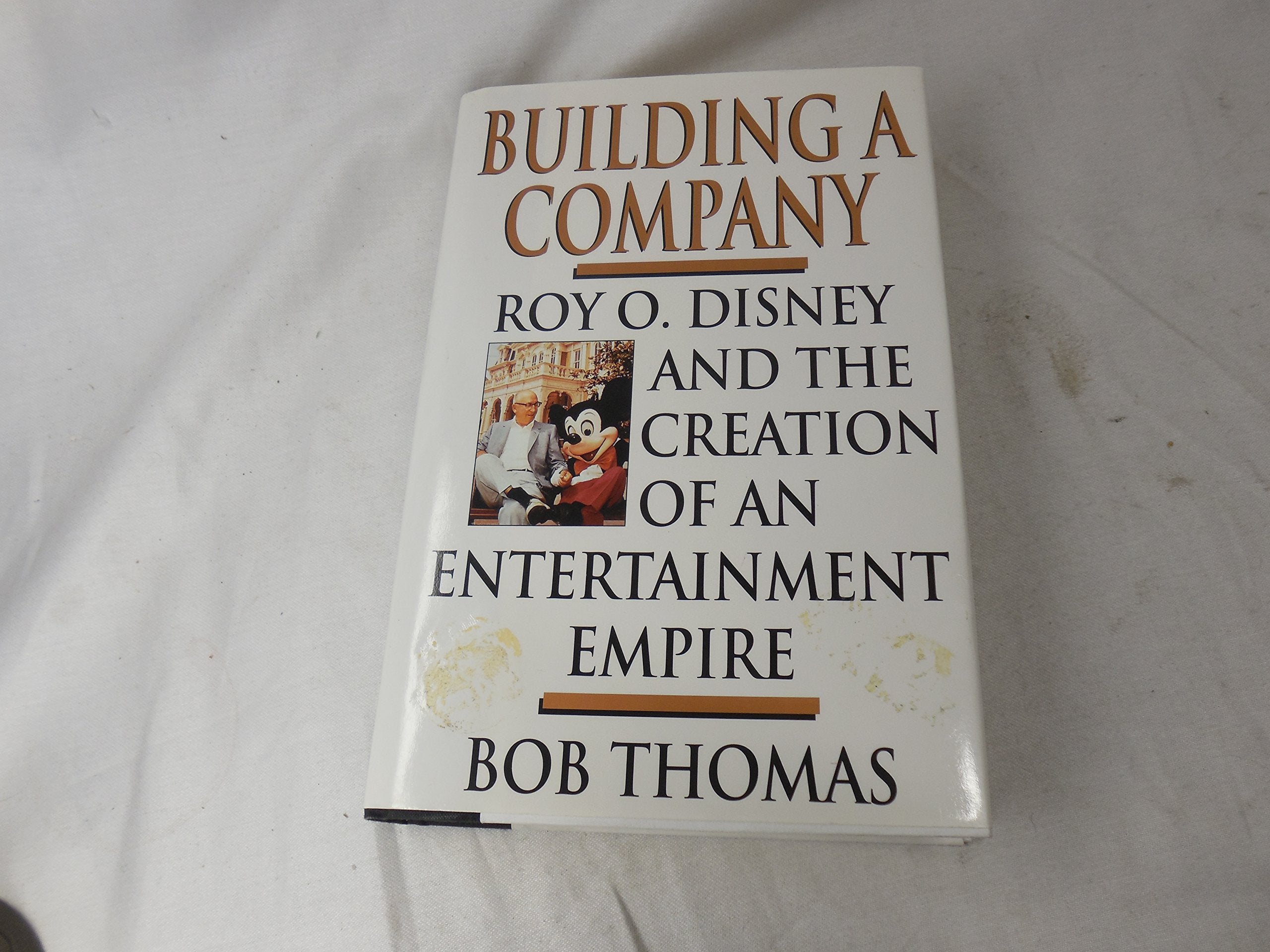 Building A Company: Roy O. Disney And The Creation Of An Entertainment Empires,New