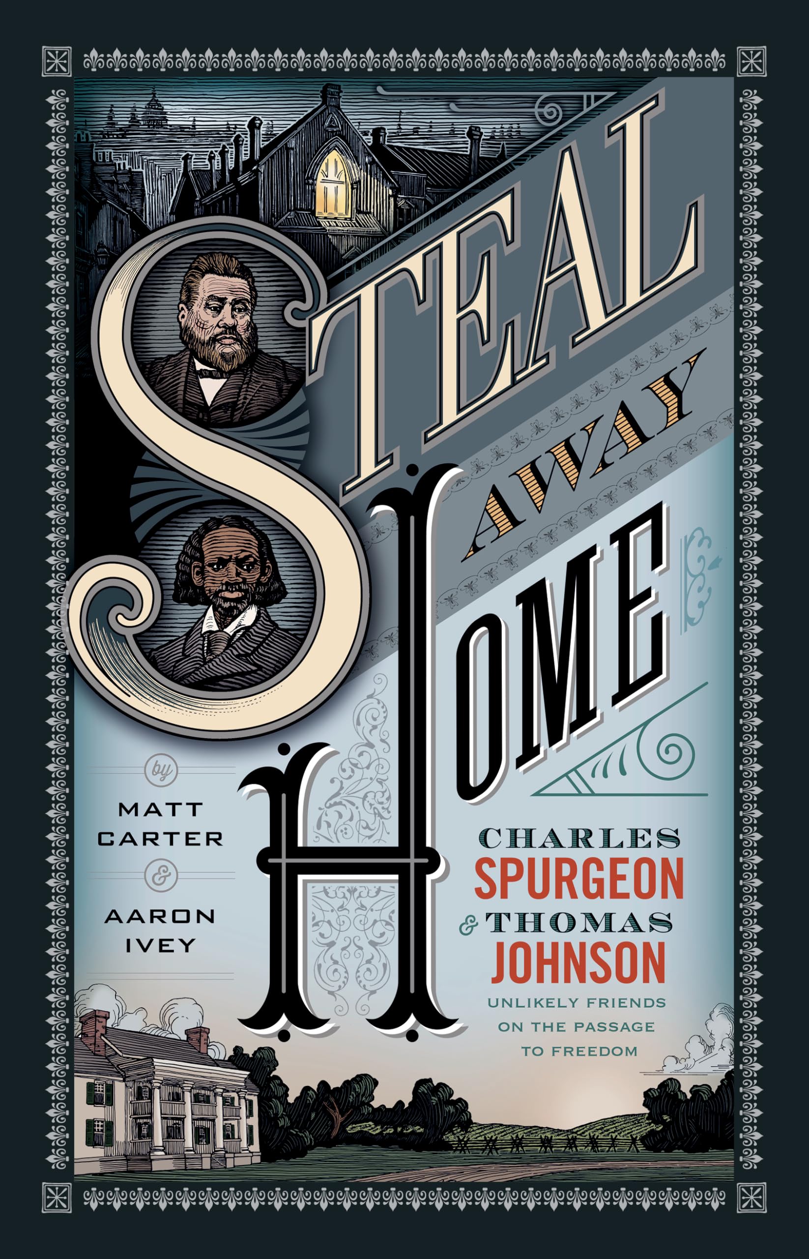 Steal Away Home: Charles Spurgeon and Thomas Johnson, Unlikely Friends on the Passage to Freedom,New