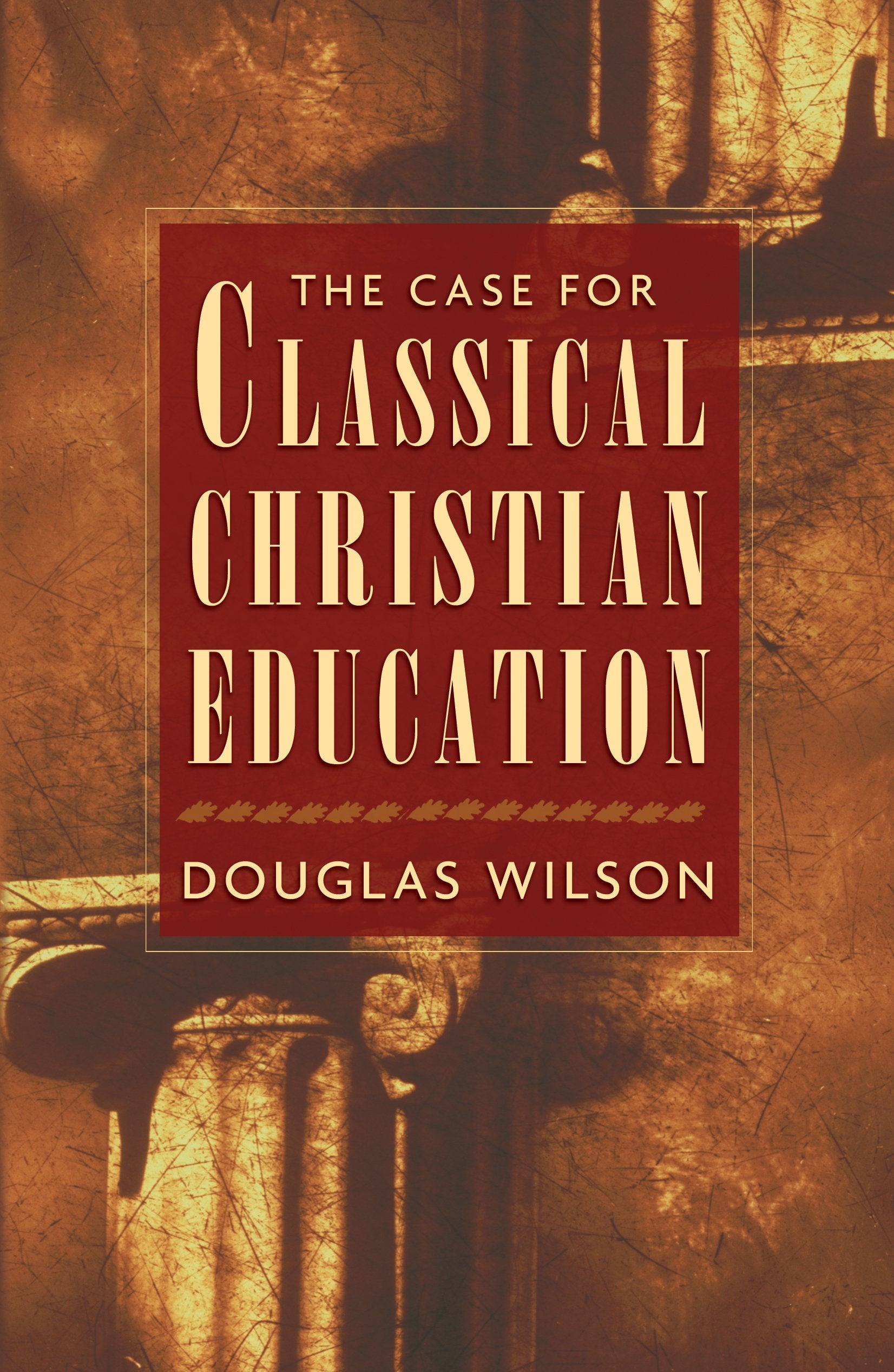 The Case for Classical Christian Education,New