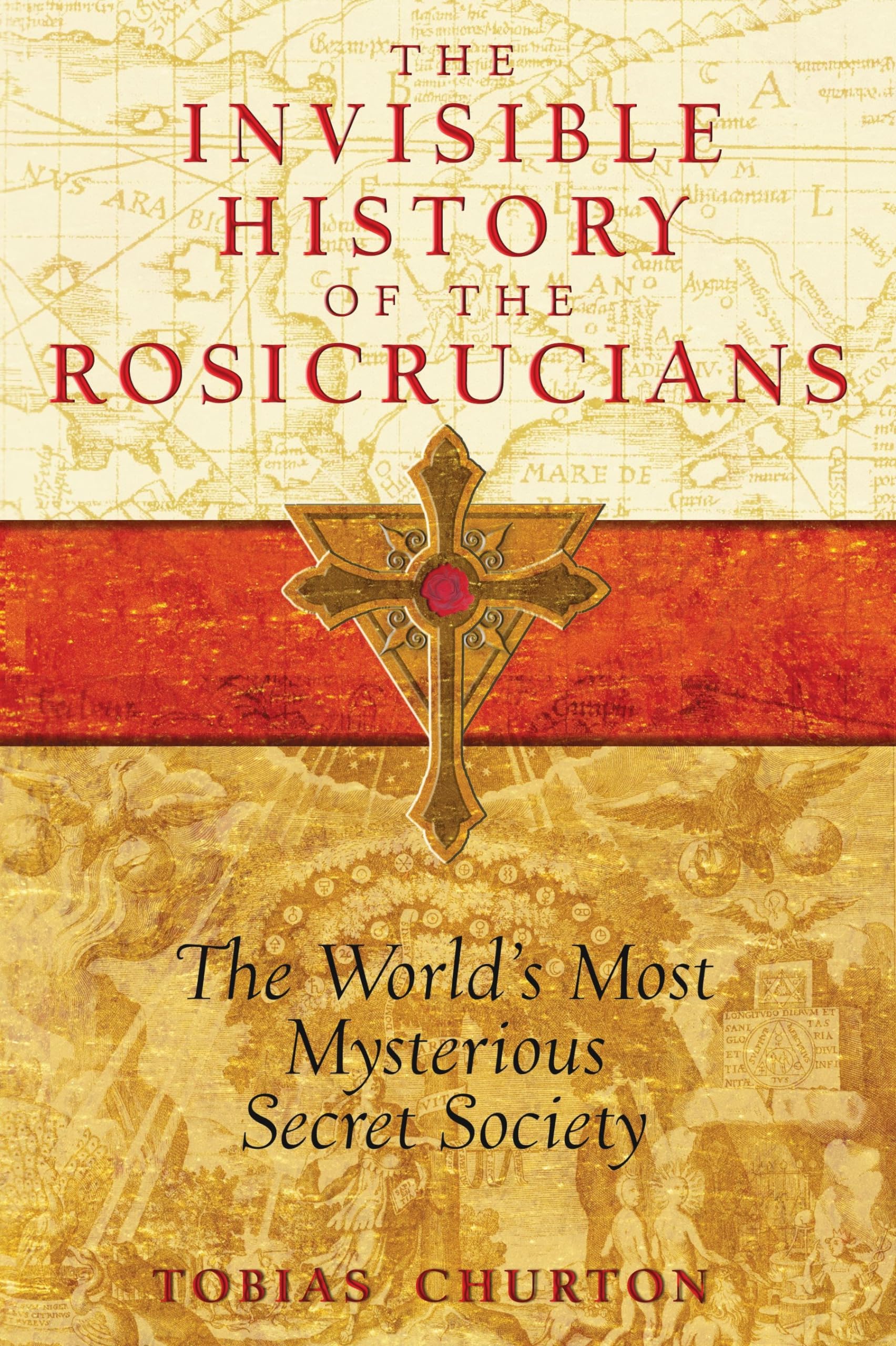 The Invisible History Of The Rosicrucians: The World'S Most Mysterious Secret Society