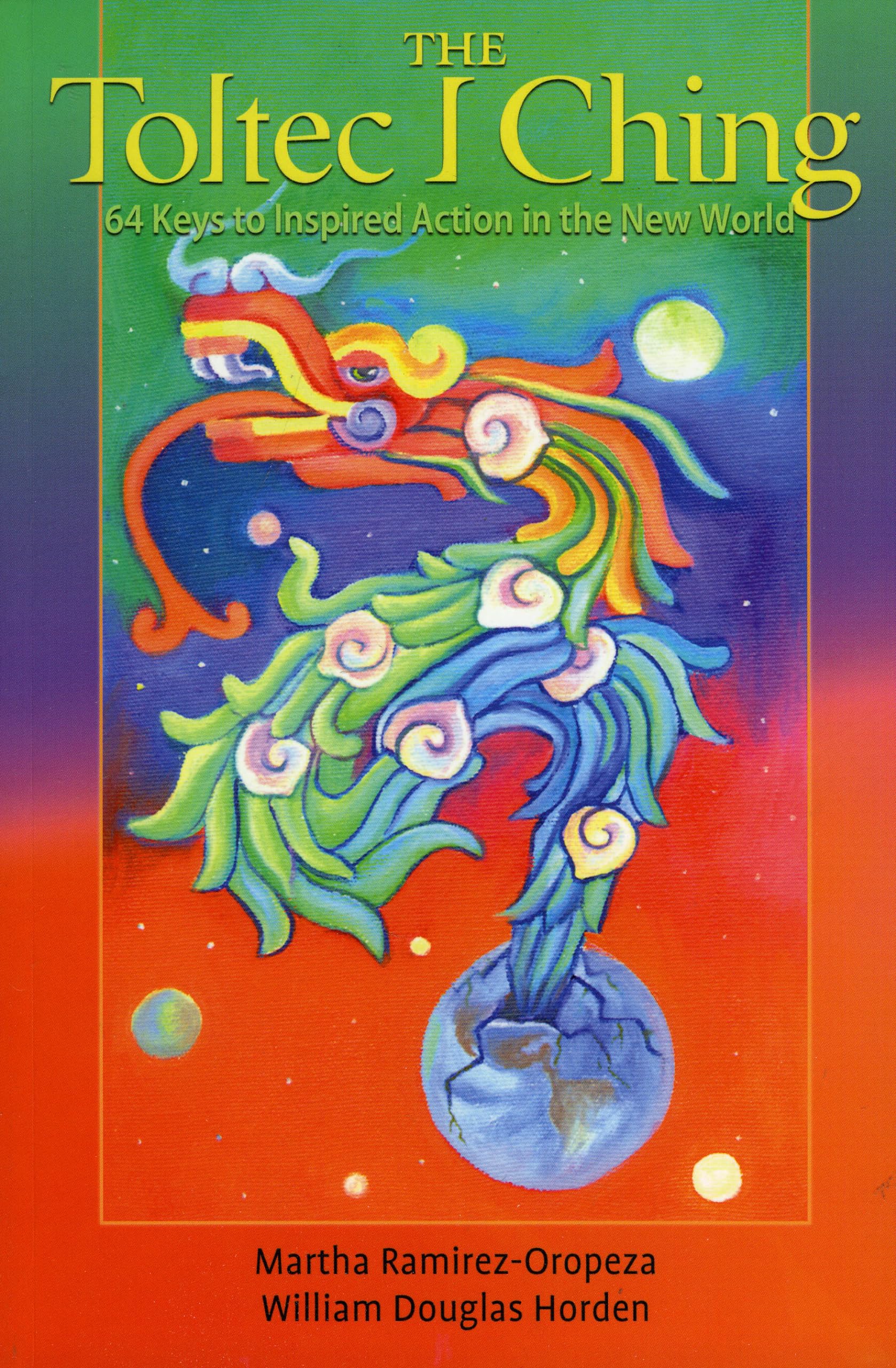 The Toltec I Ching: 64 Keys to Inspired Action in the New World,New
