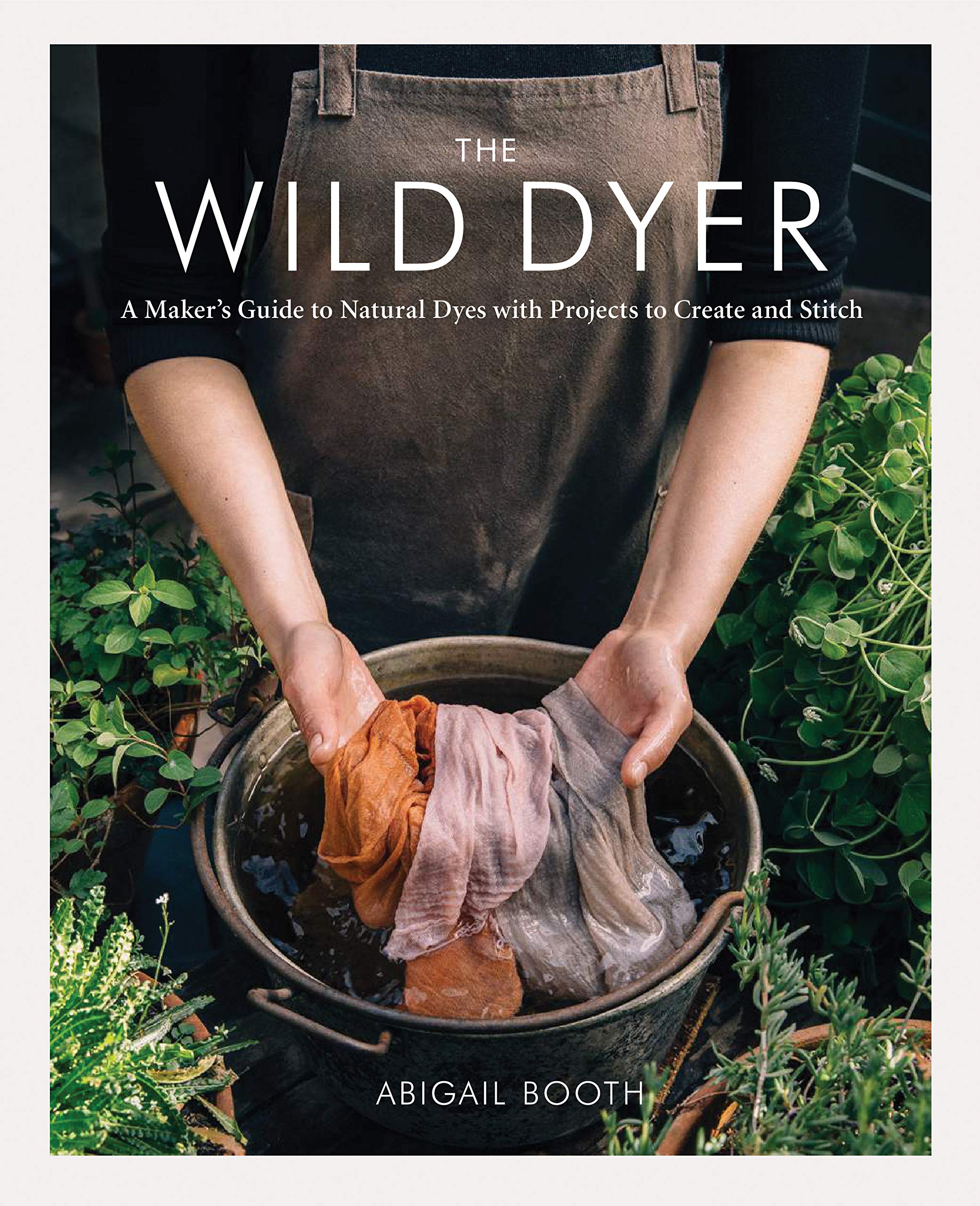 The Wild Dyer: A Maker's Guide to Natural Dyes with Projects to Create and Stitch,Used