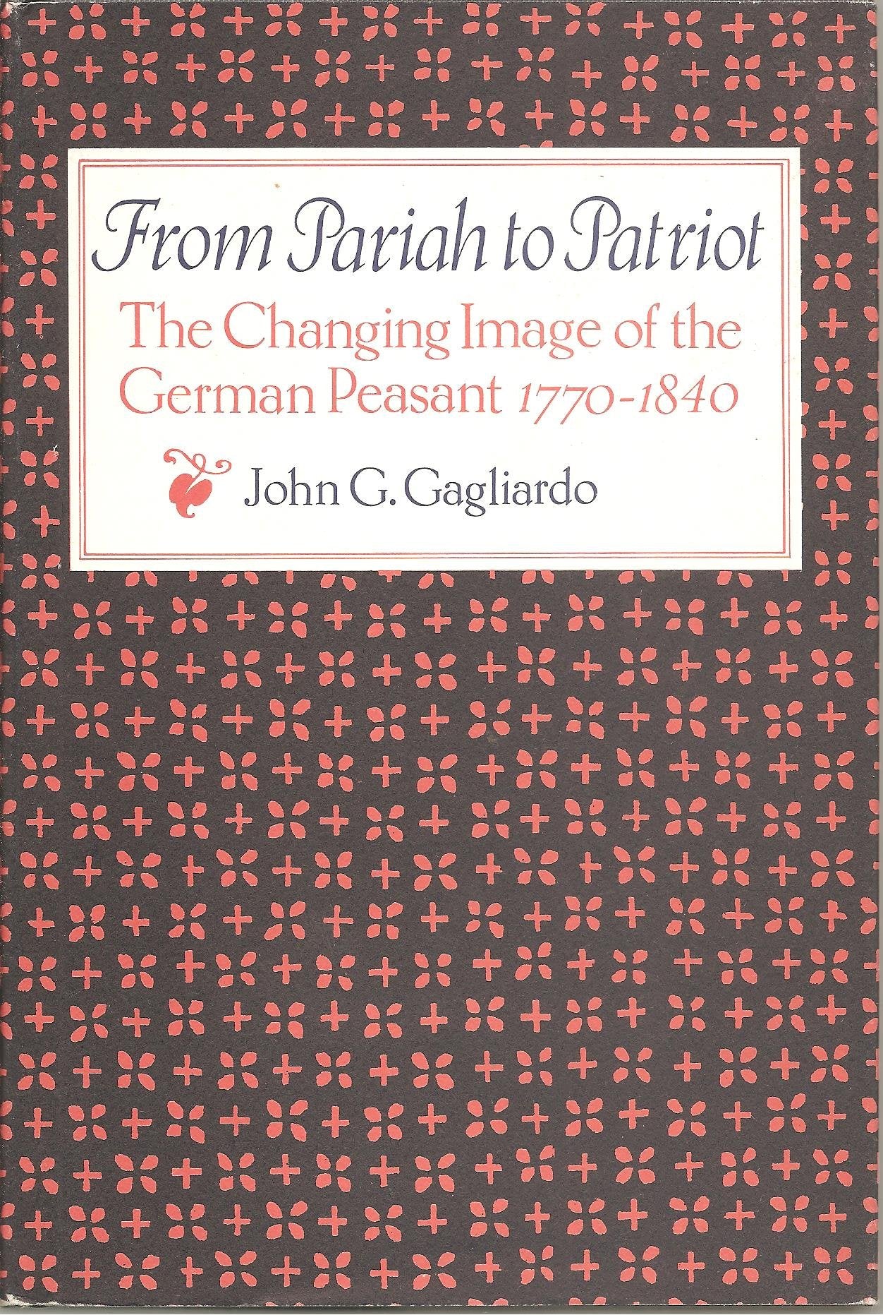 From Pariah to Patriot: The Changing Image of the German Peasant 17701840,Used