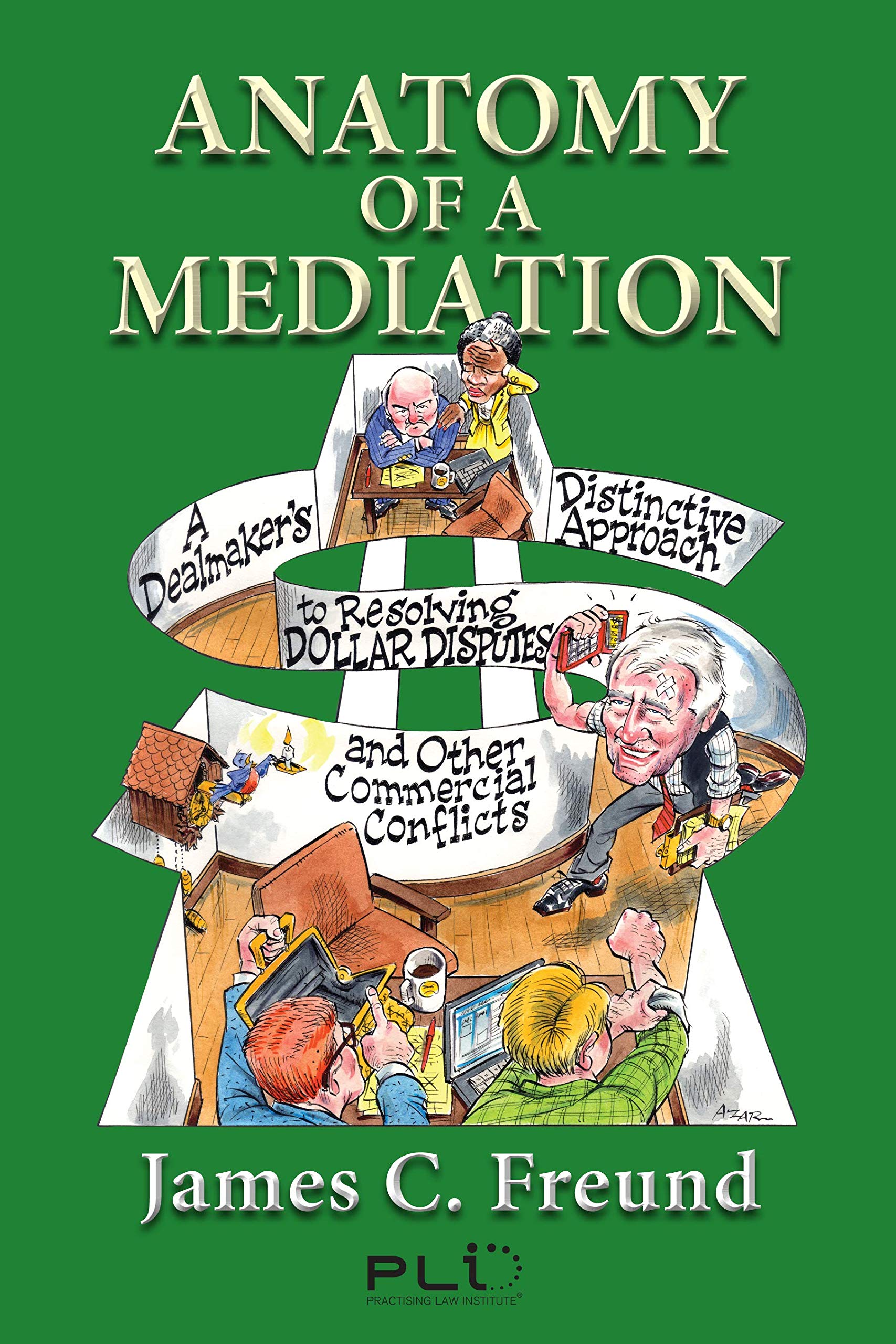 Anatomy of a Mediation: A Dealmaker's Distinctive Approach to Resolving Dollar Disputes and Other Commercial Conflicts,Used